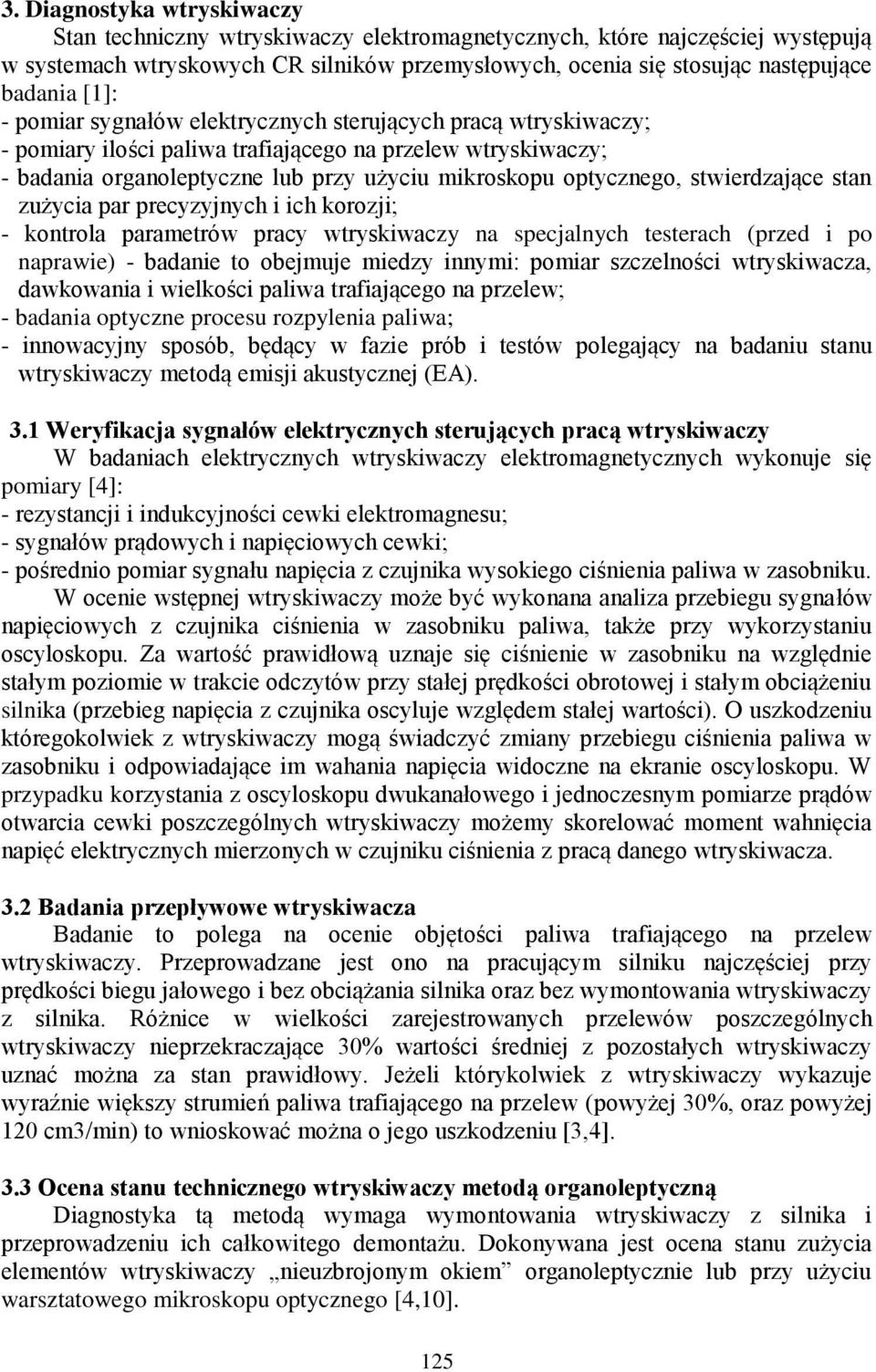 stwierdzające stan zużycia par precyzyjnych i ich korozji; - kontrola parametrów pracy wtryskiwaczy na specjalnych testerach (przed i po naprawie) - badanie to obejmuje miedzy innymi: pomiar