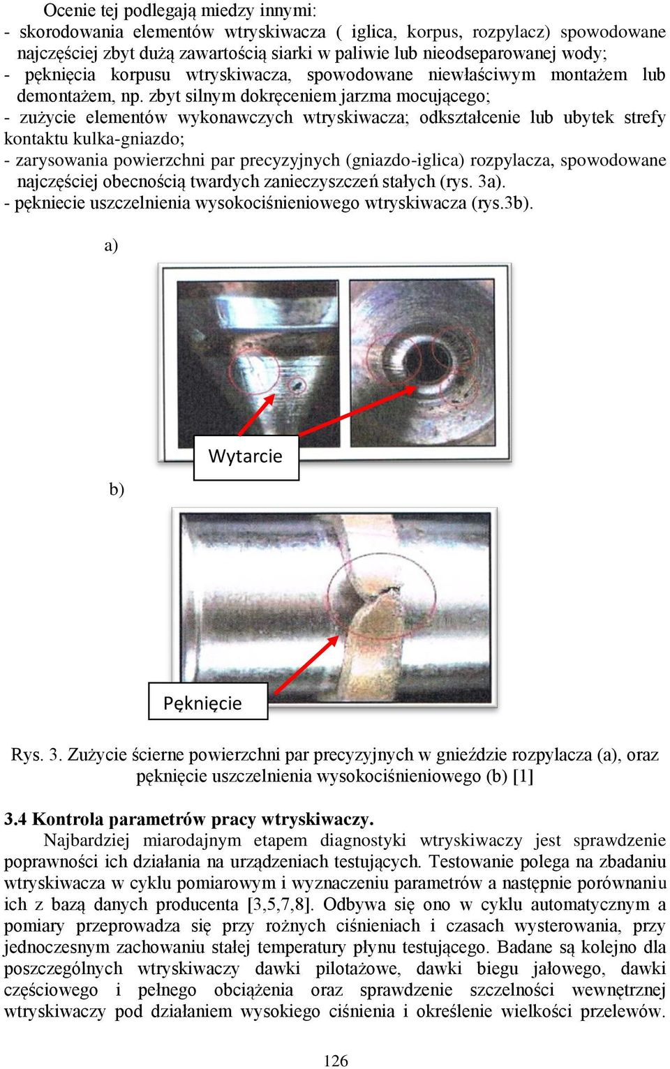 zbyt silnym dokręceniem jarzma mocującego; - zużycie elementów wykonawczych wtryskiwacza; odkształcenie lub ubytek strefy kontaktu kulka-gniazdo; - zarysowania powierzchni par precyzyjnych