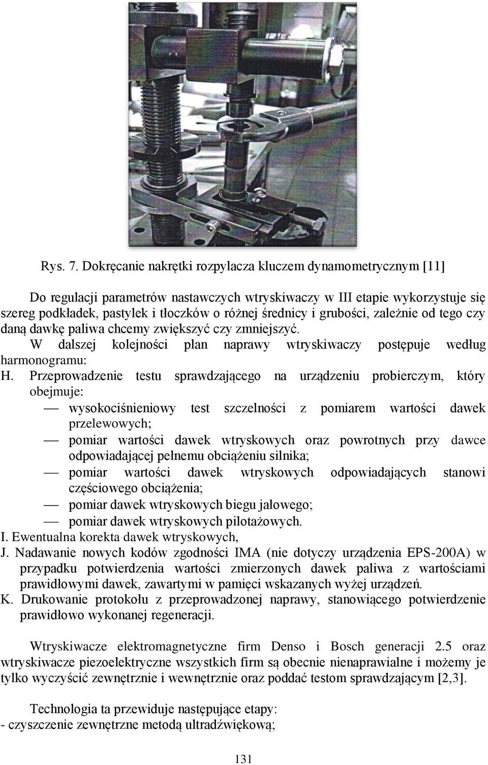 grubości, zależnie od tego czy daną dawkę paliwa chcemy zwiększyć czy zmniejszyć. W dalszej kolejności plan naprawy wtryskiwaczy postępuje według harmonogramu: H.