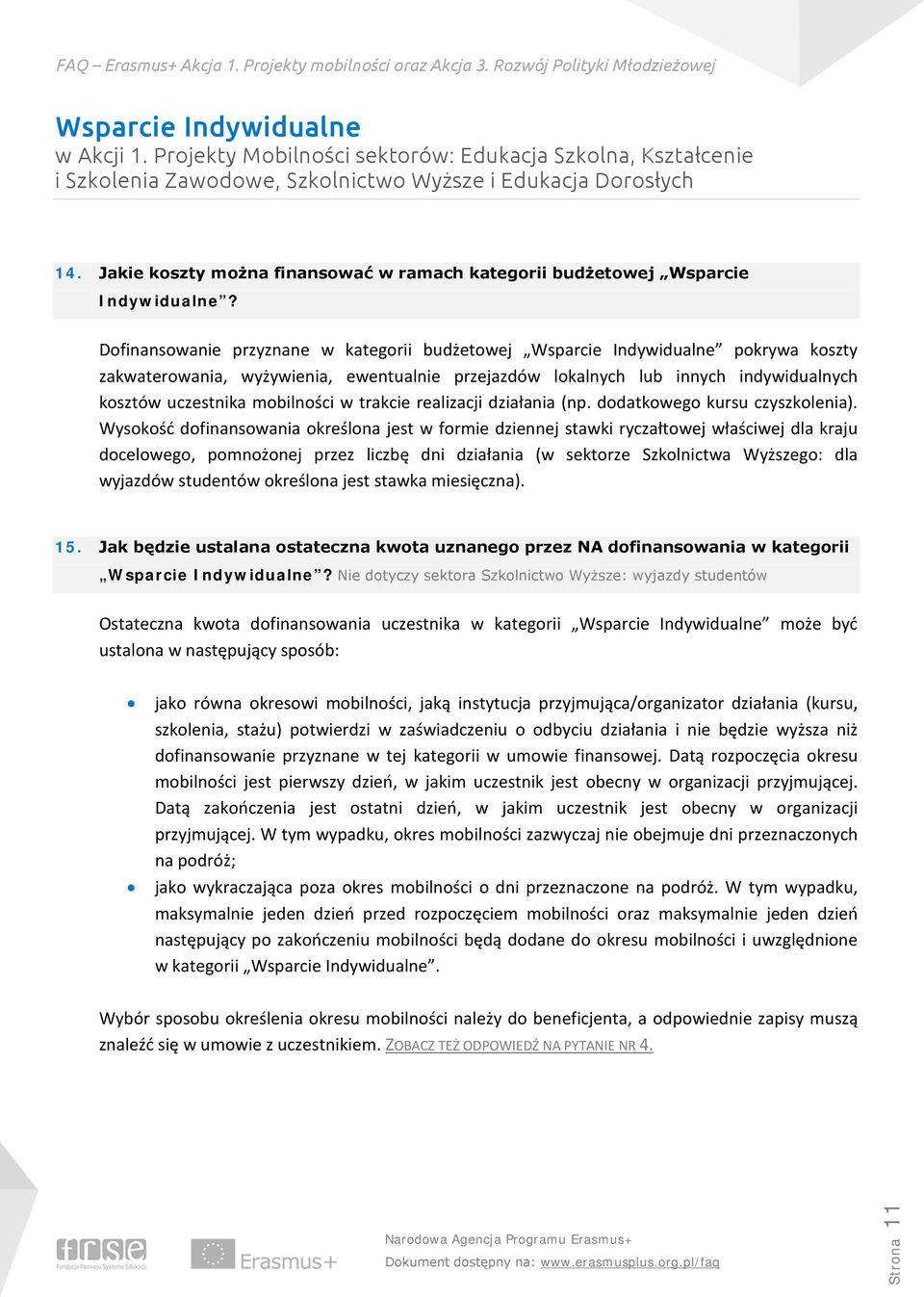 Dofinansowanie przyznane w kategorii budżetowej Wsparcie Indywidualne pokrywa koszty zakwaterowania, wyżywienia, ewentualnie przejazdów lokalnych lub innych indywidualnych kosztów uczestnika