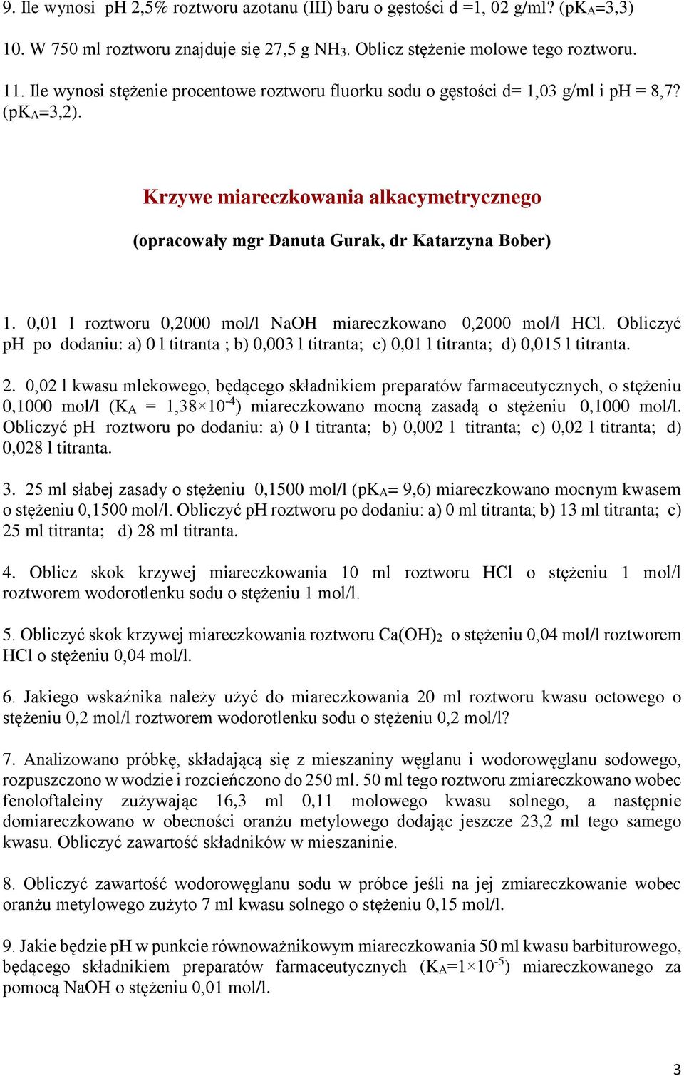 0,01 l roztworu 0,2000 mol/l NaOH miareczkowano 0,2000 mol/l HCl. Obliczyć ph po dodaniu: a) 0 l titranta ; b) 0,003 l titranta; c) 0,01 l titranta; d) 0,015 l titranta. 2.