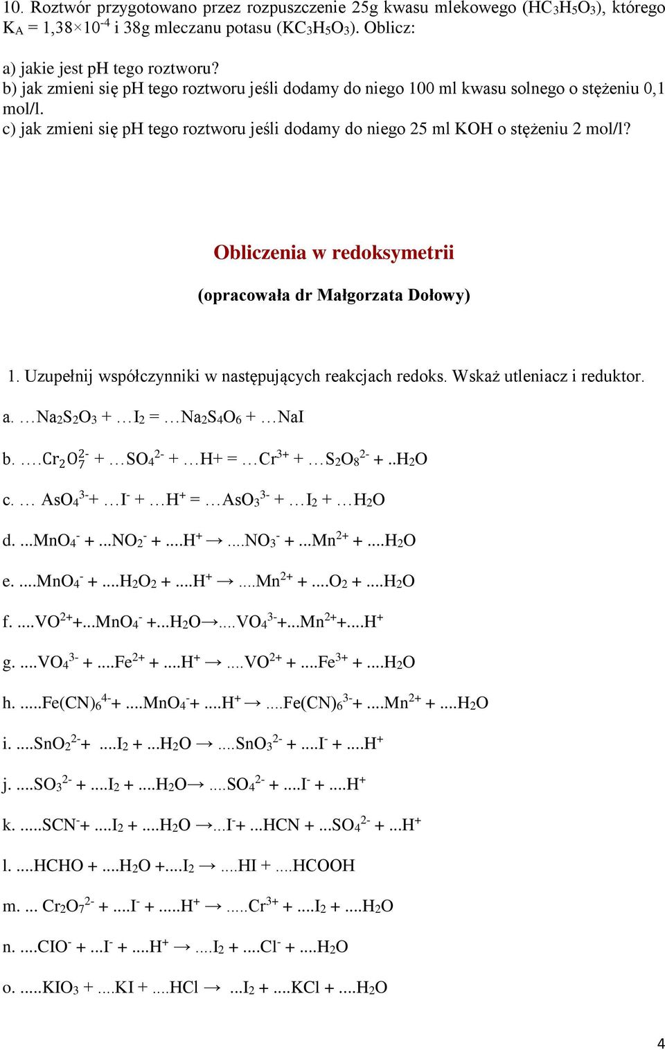 Obliczenia w redoksymetrii (opracowała dr Małgorzata Dołowy) 1. Uzupełnij współczynniki w następujących reakcjach redoks. Wskaż utleniacz i reduktor. a. Na2S2O3 + I2 = Na2S4O6 + NaI 2- b.