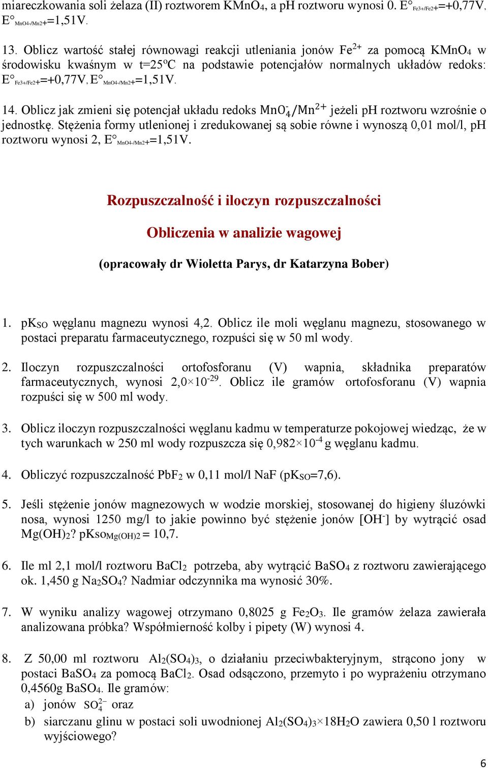 MnO4-/Mn2+=1,51V. 14. Oblicz jak zmieni się potencjał układu redoks MnO 4 - /Mn 2+ jeżeli ph roztworu wzrośnie o jednostkę.