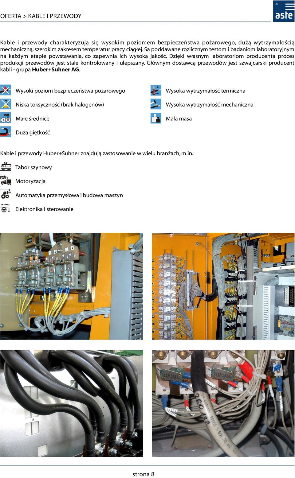 Dzięki własnym laboratoriom producenta proces produkcji przewodów jest stale kontrolowany i ulepszany. Głównym dostawcą przewodów jest szwajcarski producent kabli grupa Huber+Suhner AG.