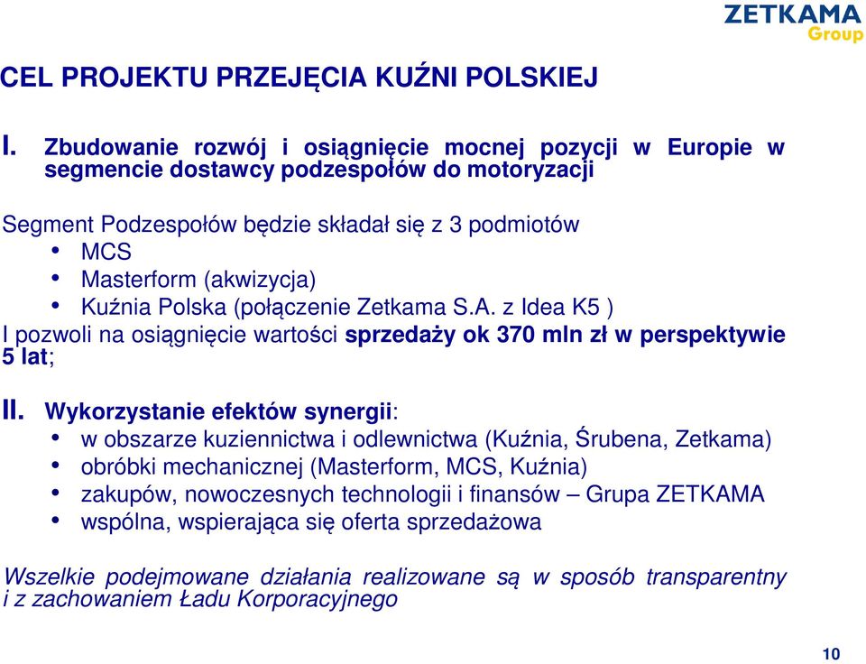 (akwizycja) Kuźnia Polska (połączenie Zetkama S.A. z Idea K5 ) I pozwoli na osiągnięcie wartości sprzedaży ok 370 mln zł w perspektywie 5 lat; II.
