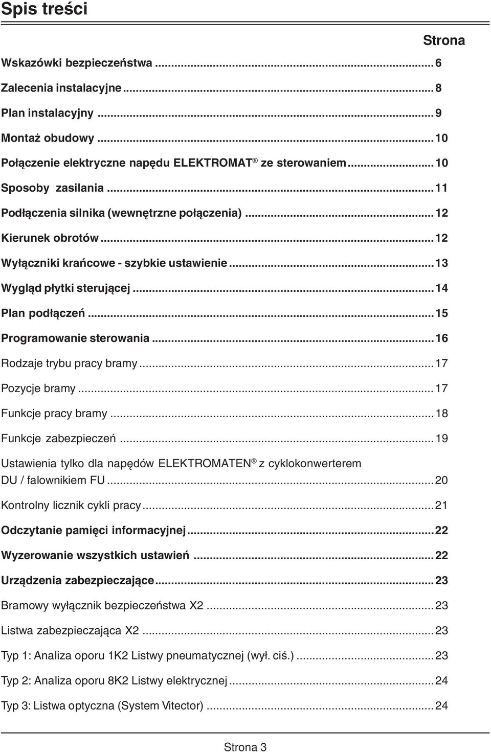 ..16 Rodzaje trybu pracy bramy...17 Pozycje bramy...17 Funkcje pracy bramy...18 Funkcje zabezpieczeń...19 Ustawienia tylko dla napędów ELEKTROMATEN z cyklokonwerterem DU / falownikiem FU.