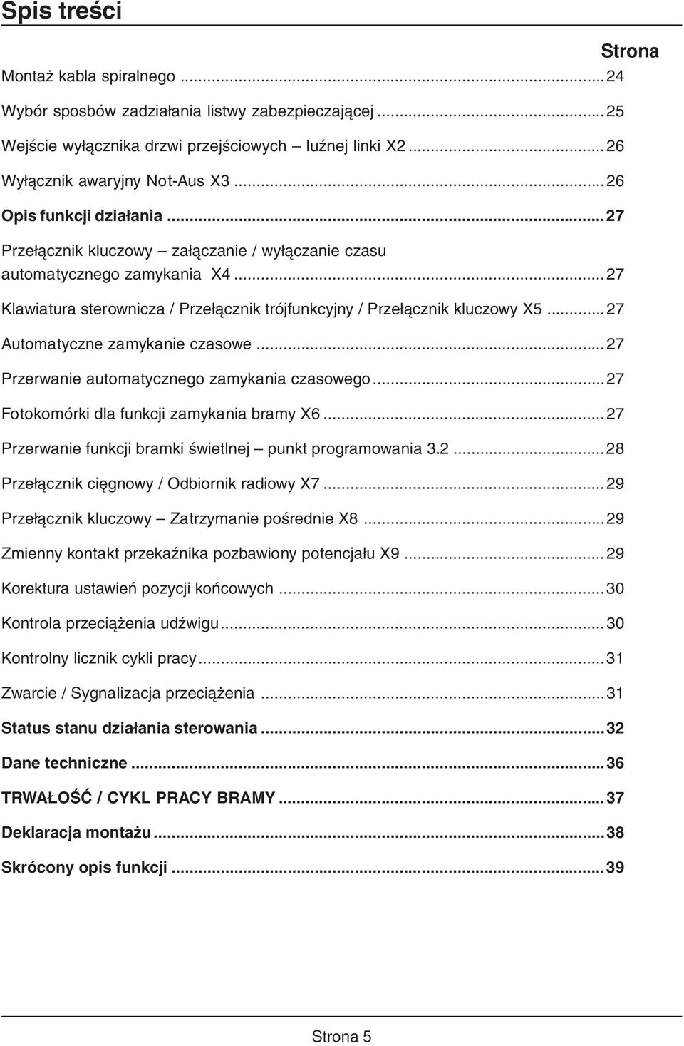 .. 27 Automatyczne zamykanie czasowe...27 Przerwanie automatycznego zamykania czasowego...27 Fotokomórki dla funkcji zamykania bramy X6...27 Przerwanie funkcji bramki świetlnej punkt programowania 3.