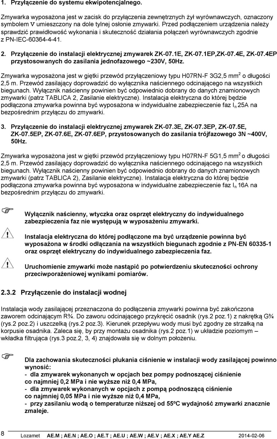 E, ZK-07.EP,ZK-07.4E, ZK-07.4EP przystosowanych do zasilania jednofazowego ~30V, 50Hz. Zmywarka wyposażona jest w giętki przewód przyłączeniowy typu H07RN-F 3G,5 mm o długości,5 m.