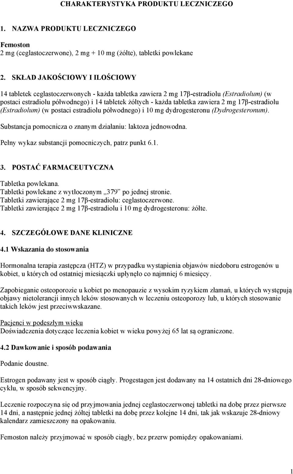 2 mg 17β-estradiolu (Estradiolum) (w postaci estradiolu półwodnego) i 10 mg dydrogesteronu (Dydrogesteronum). Substancja pomocnicza o znanym działaniu: laktoza jednowodna.