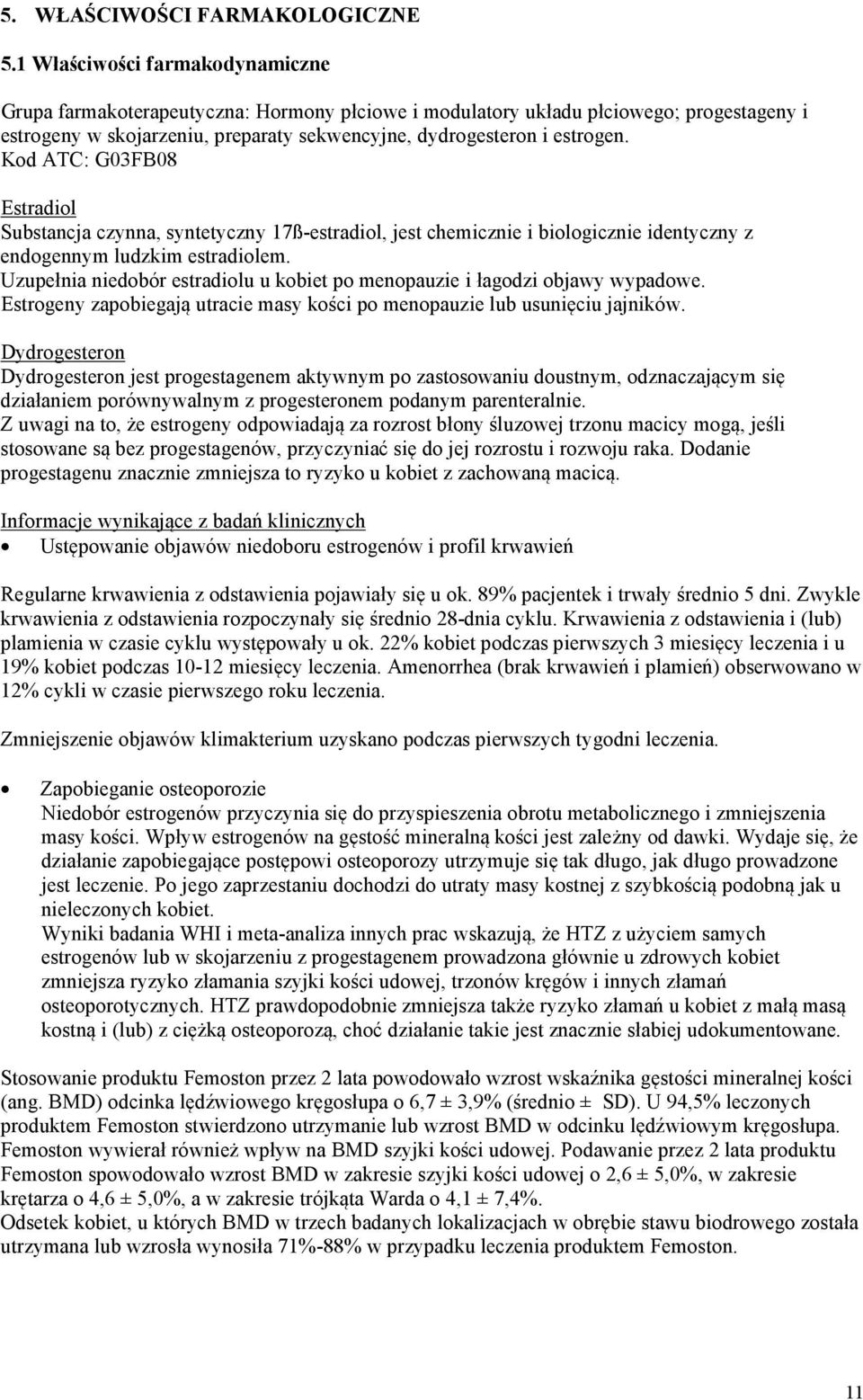 Kod ATC: G03FB08 Estradiol Substancja czynna, syntetyczny 17ß-estradiol, jest chemicznie i biologicznie identyczny z endogennym ludzkim estradiolem.