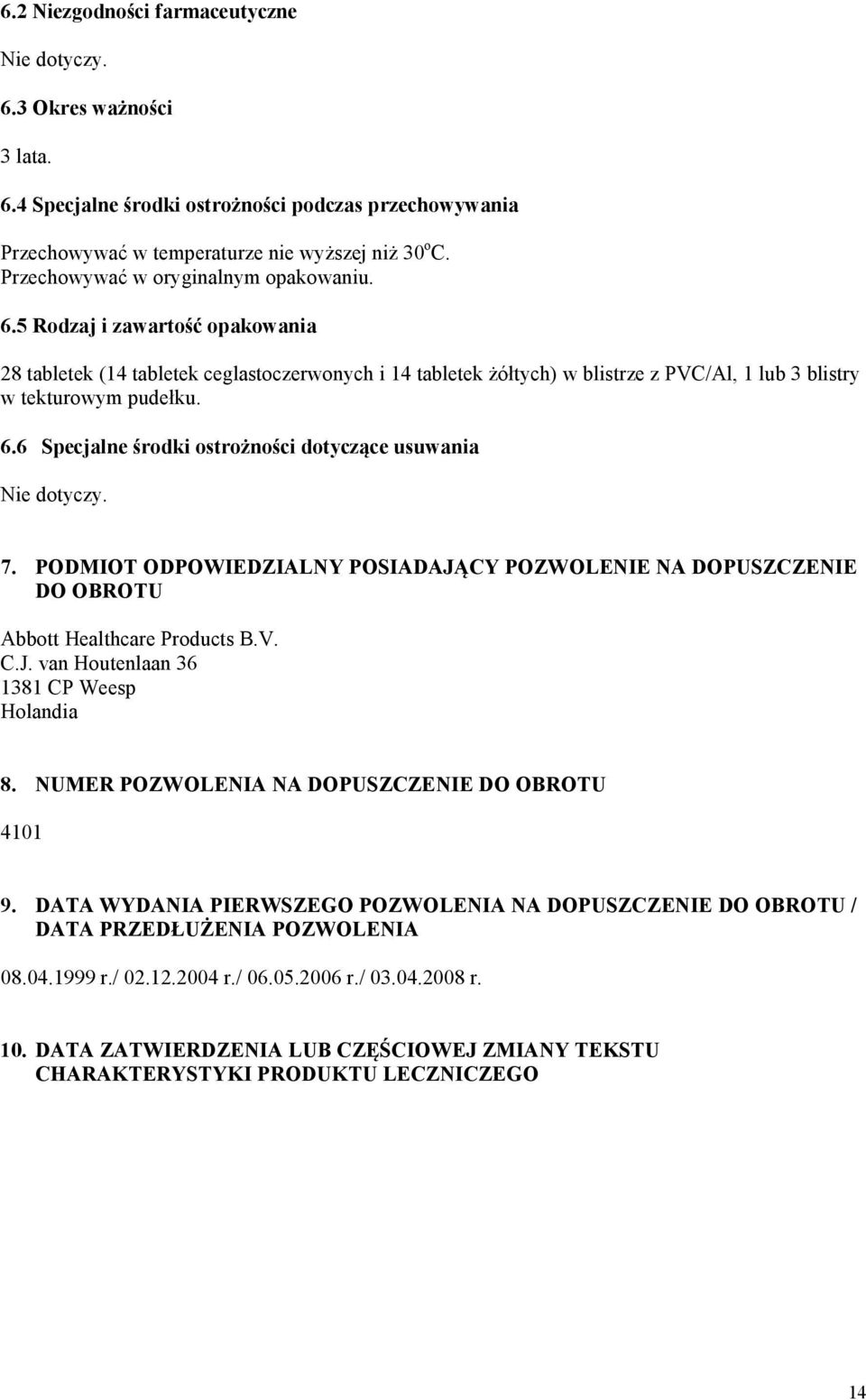 6.6 Specjalne środki ostrożności dotyczące usuwania Nie dotyczy. 7. PODMIOT ODPOWIEDZIALNY POSIADAJĄCY POZWOLENIE NA DOPUSZCZENIE DO OBROTU Abbott Healthcare Products B.V. C.J. van Houtenlaan 36 1381 CP Weesp Holandia 8.