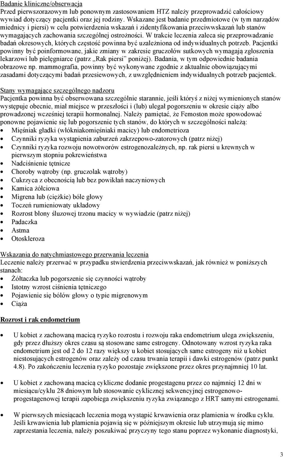 W trakcie leczenia zaleca się przeprowadzanie badań okresowych, których częstość powinna być uzależniona od indywidualnych potrzeb.