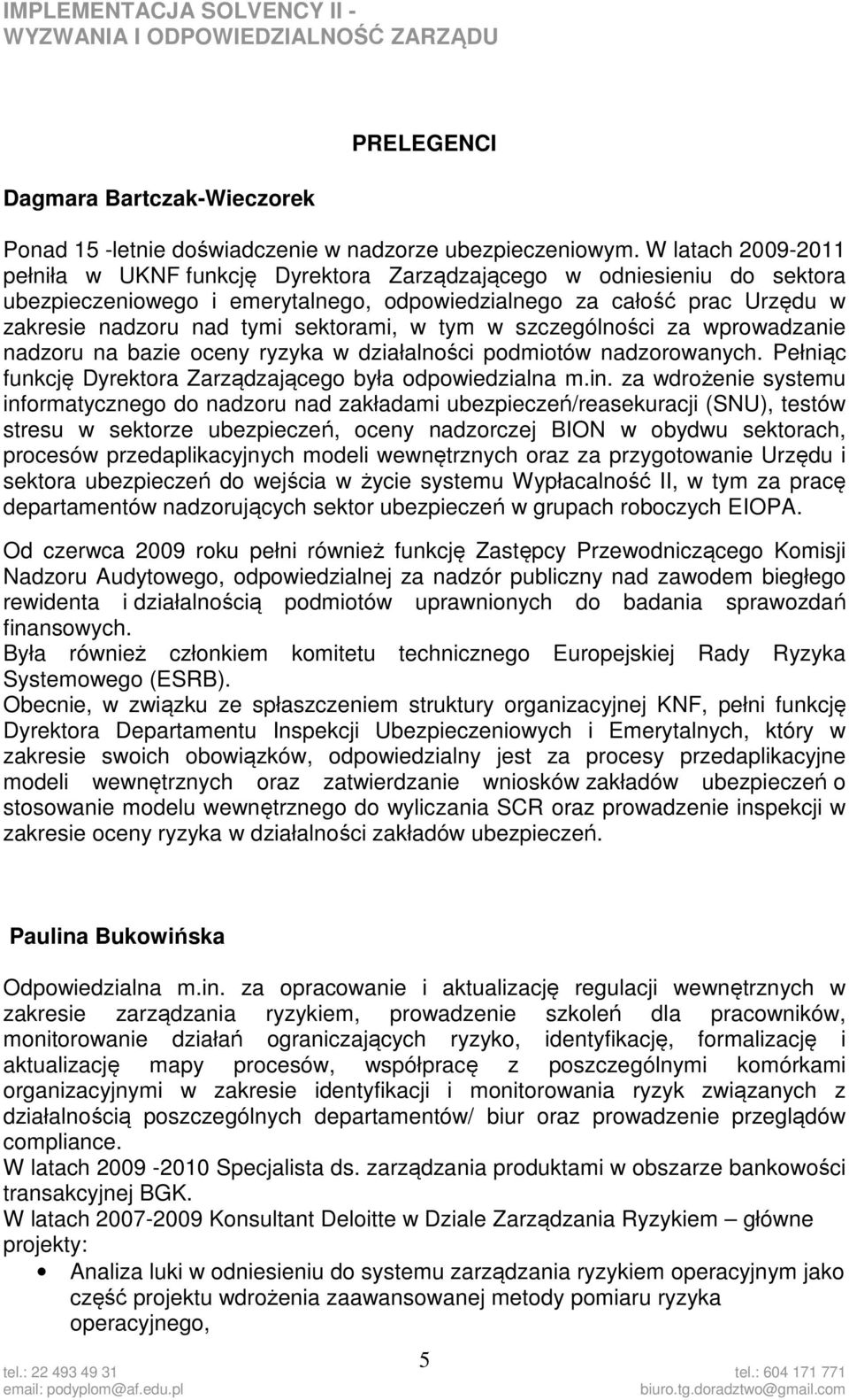 sektorami, w tym w szczególności za wprowadzanie nadzoru na bazie oceny ryzyka w działalności podmiotów nadzorowanych. Pełniąc funkcję Dyrektora Zarządzającego była odpowiedzialna m.in.