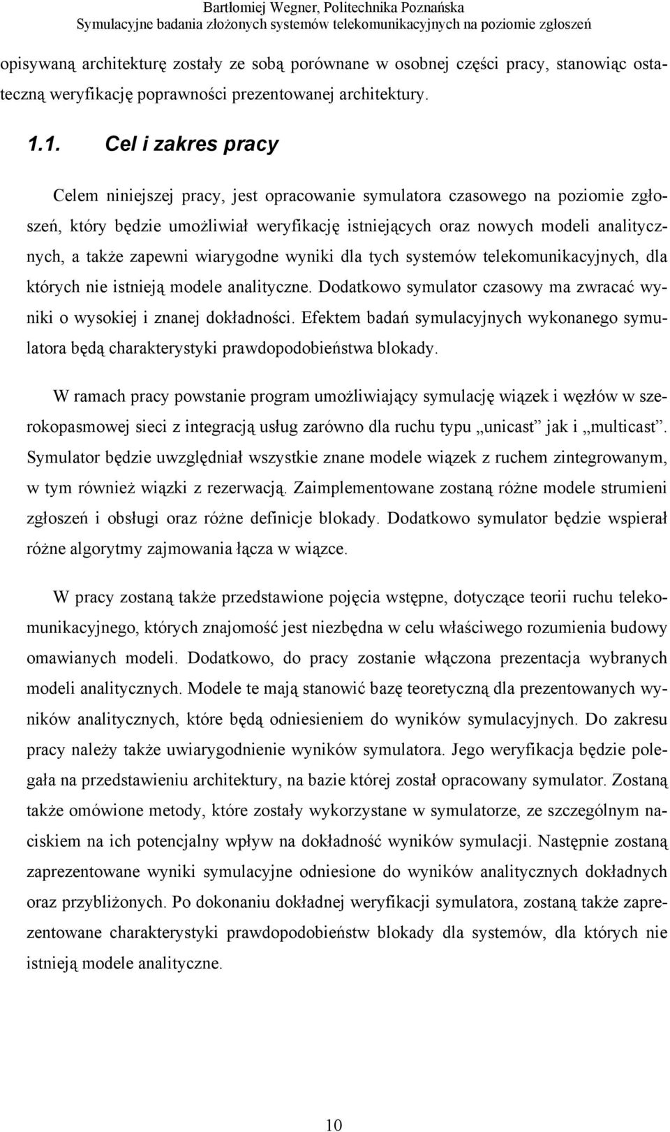 zapewni wiarygodne wyniki dla tych systemów telekomunikacyjnych, dla których nie istnieją modele analityczne. Dodatkowo symulator czasowy ma zwracać wyniki o wysokiej i znanej dokładności.