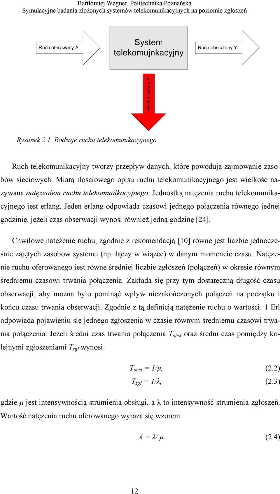 Jeden erlang odpowiada czasowi jednego połączenia równego jednej godzinie, jeżeli czas obserwacji wynosi również jedną godzinę [24].