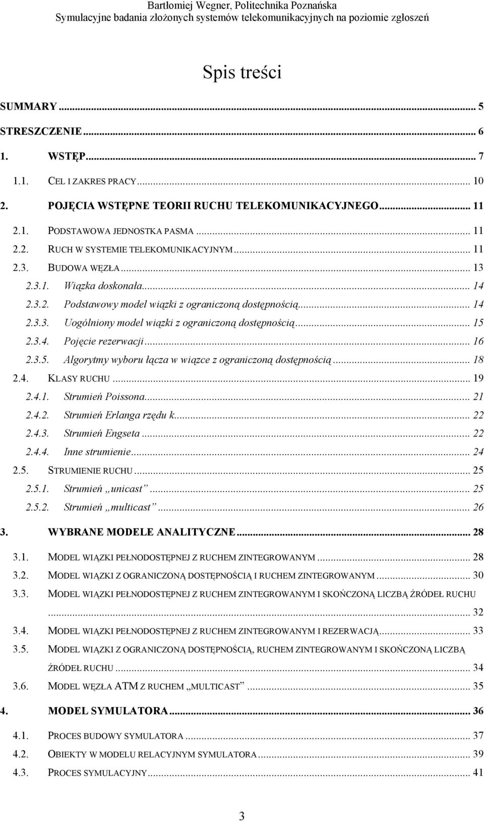 .. 16 2.3.5. Algorytmy wyboru łącza w wiązce z ograniczoną dostępnością... 18 2.4. KLASY RUCHU... 19 2.4.1. Strumień Poissona... 21 2.4.2. Strumień Erlanga rzędu k... 22 2.4.3. Strumień Engseta... 22 2.4.4. Inne strumienie.