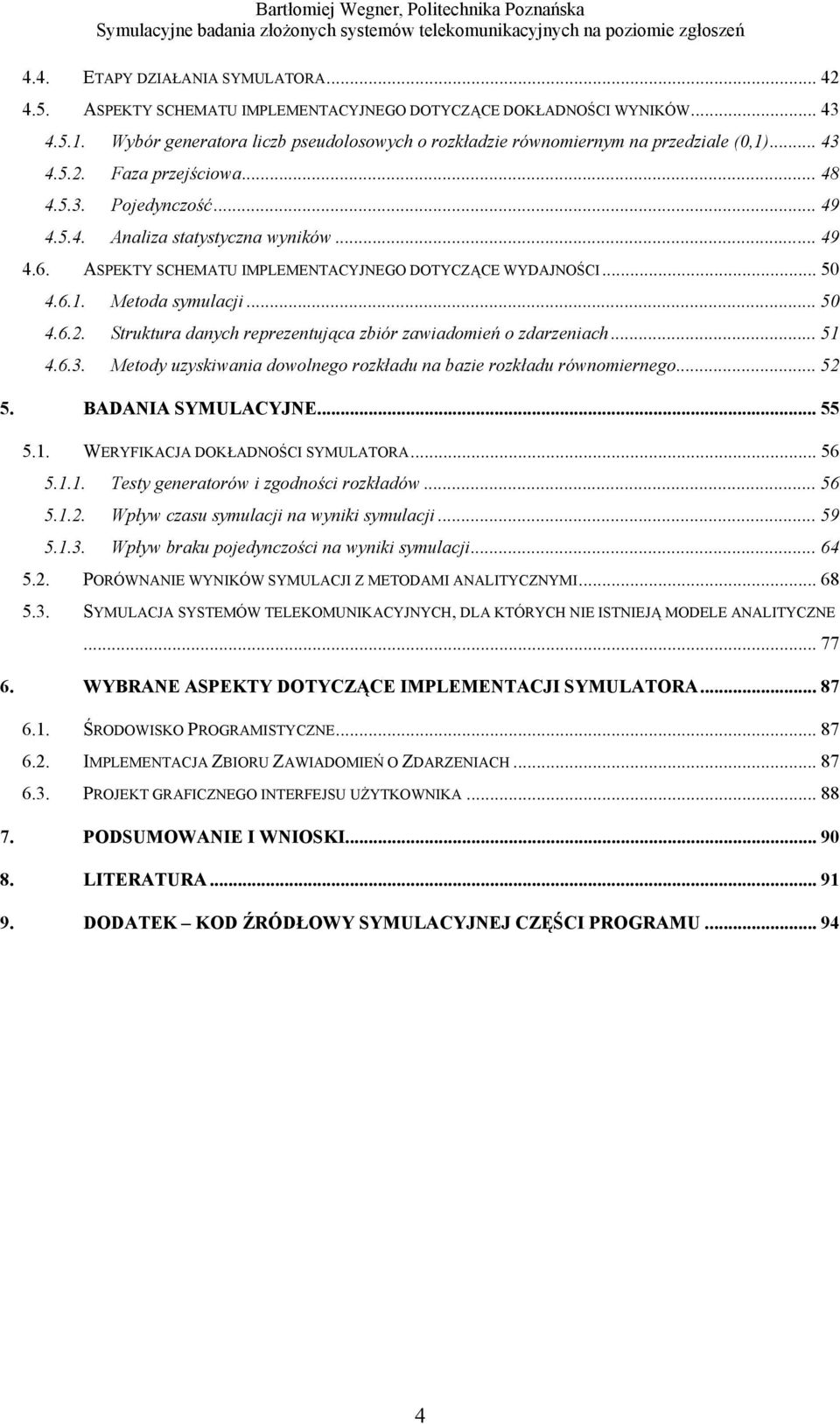 ASPEKTY SCHEMATU IMPLEMENTACYJNEGO DOTYCZĄCE WYDAJNOŚCI... 50 4.6.1. Metoda symulacji... 50 4.6.2. Struktura danych reprezentująca zbiór zawiadomień o zdarzeniach... 51 4.6.3.