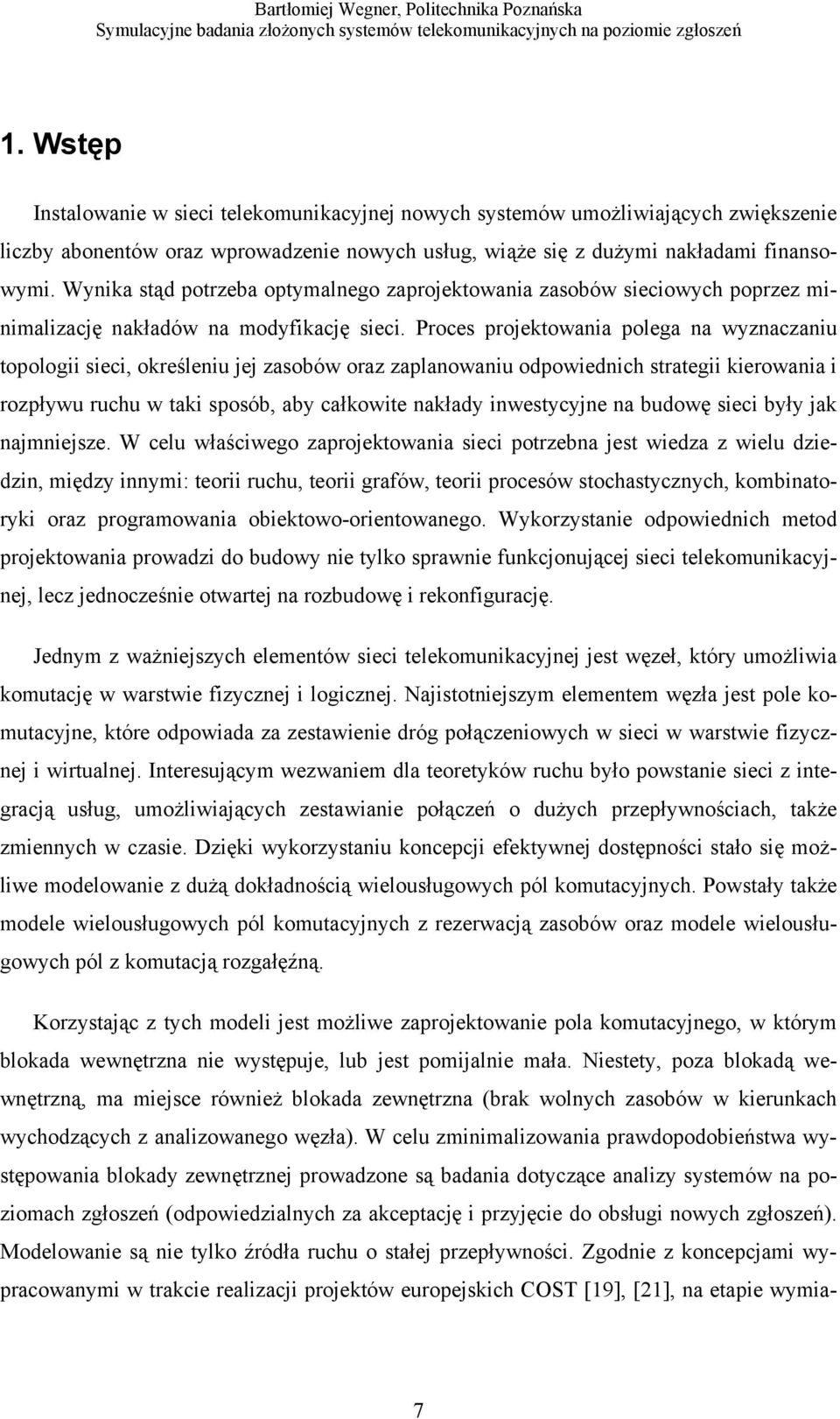 Proces projektowania polega na wyznaczaniu topologii sieci, określeniu jej zasobów oraz zaplanowaniu odpowiednich strategii kierowania i rozpływu ruchu w taki sposób, aby całkowite nakłady