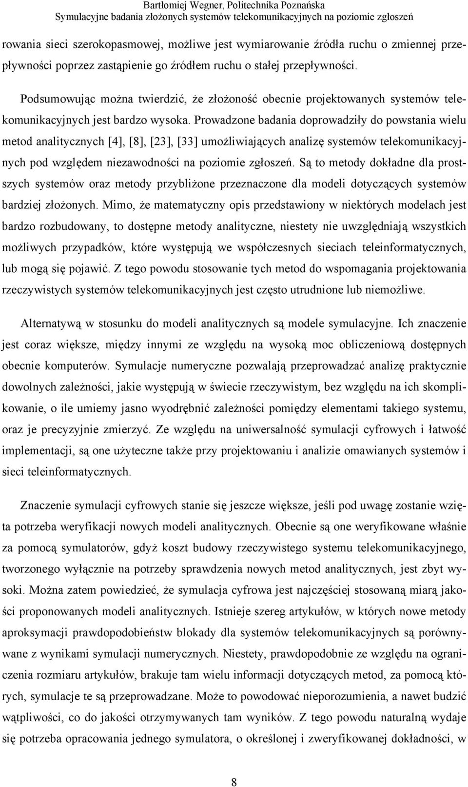 Prowadzone badania doprowadziły do powstania wielu metod analitycznych [4], [8], [23], [33] umożliwiających analizę systemów telekomunikacyjnych pod względem niezawodności na poziomie zgłoszeń.