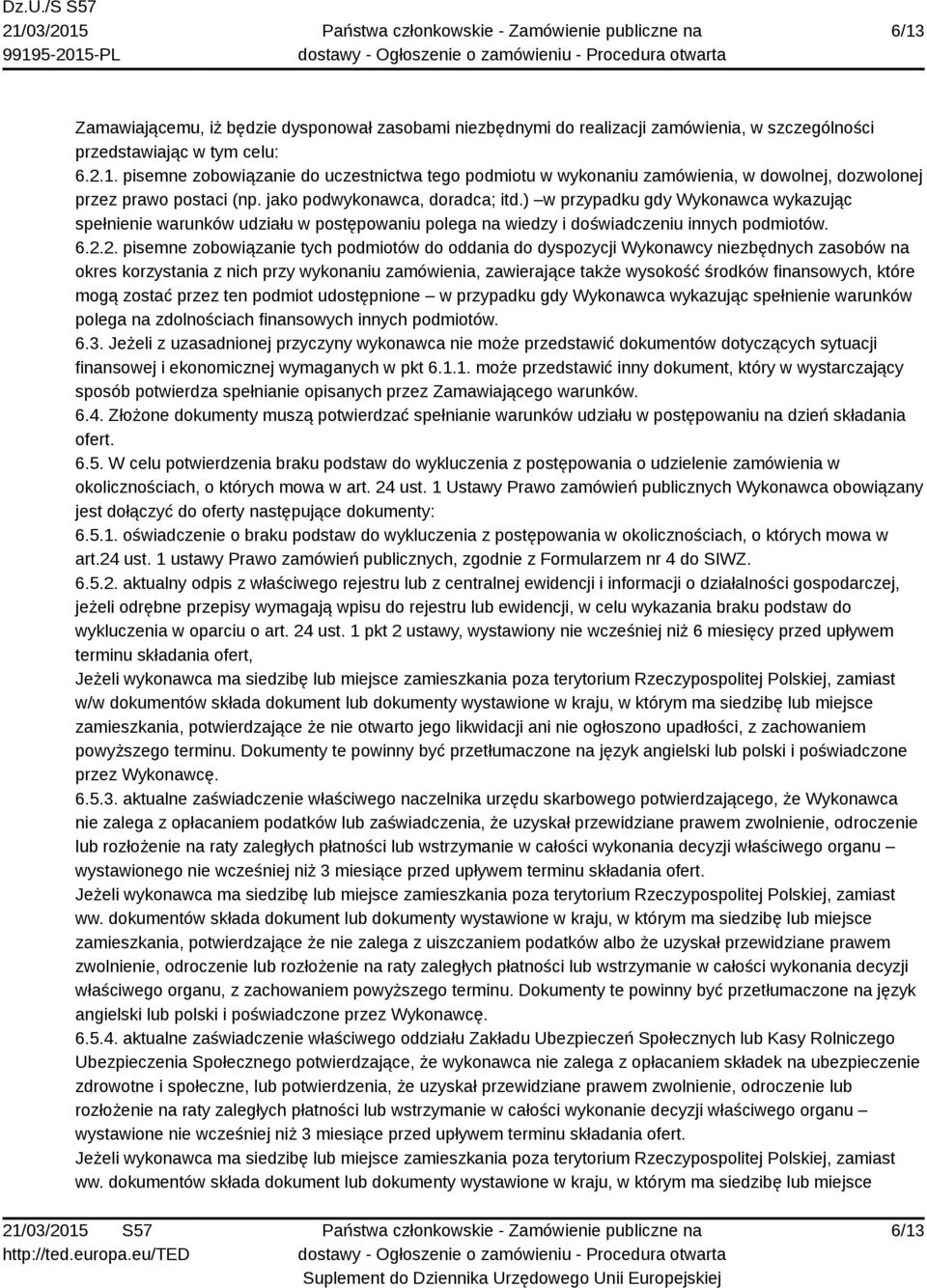 2. pisemne zobowiązanie tych podmiotów do oddania do dyspozycji Wykonawcy niezbędnych zasobów na okres korzystania z nich przy wykonaniu zamówienia, zawierające także wysokość środków finansowych,