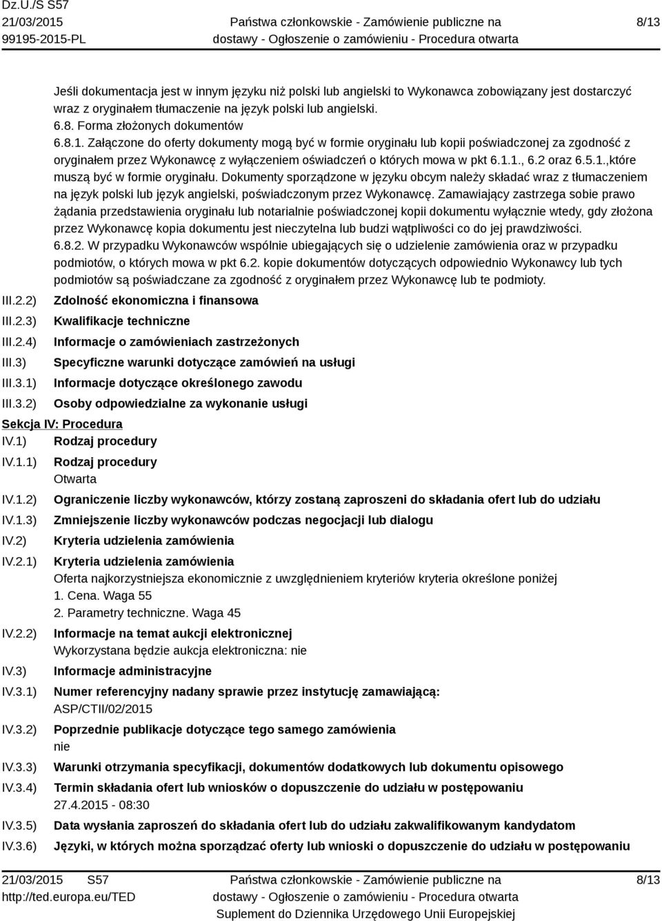 Załączone do oferty dokumenty mogą być w formie oryginału lub kopii poświadczonej za zgodność z oryginałem przez Wykonawcę z wyłączeniem oświadczeń o których mowa w pkt 6.1.