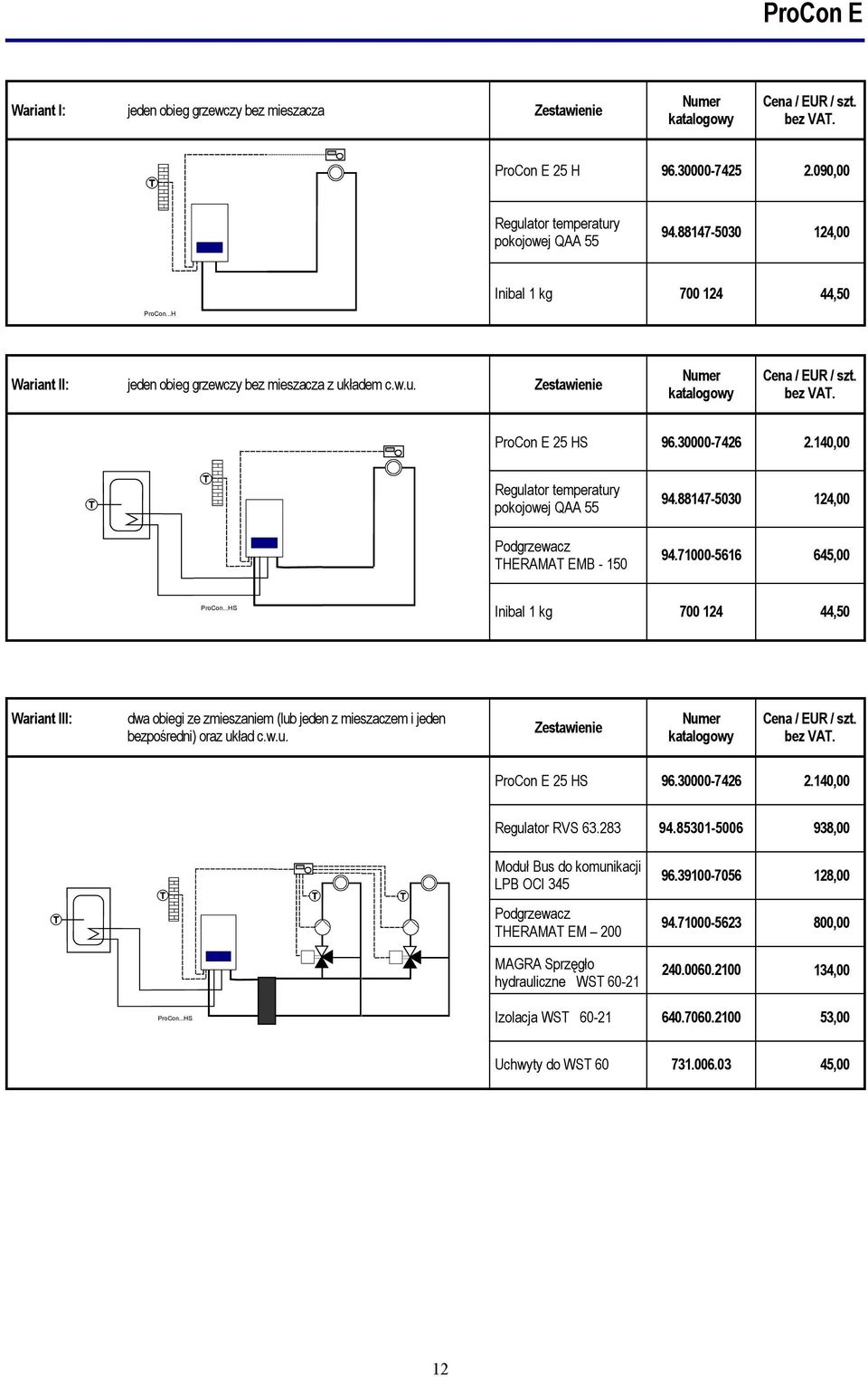 88147-5030 124,00 94.71000-5616 645,00...HS Inibal 1 kg 700 124 44,50 Wariant III: dwa obiegi ze zmieszaniem (lub jeden z mieszaczem i jeden bezpośredni) oraz układ c.w.u. Zestawienie E 25 HS 96.