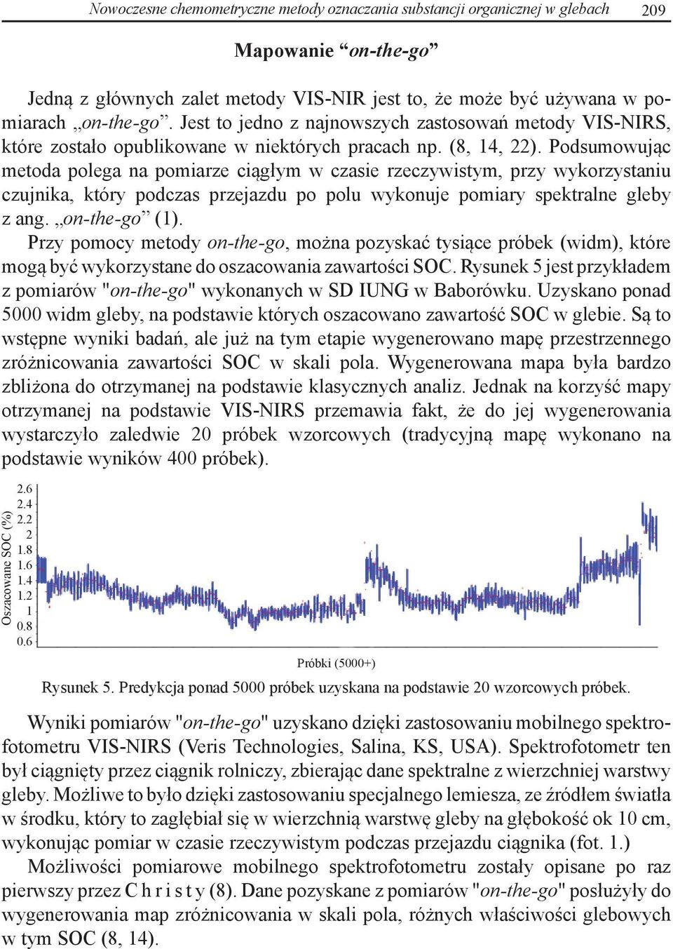 Podsumowując metoda polega na pomiarze ciągłym w czasie rzeczywistym, przy wykorzystaniu czujnika, który podczas przejazdu po polu wykonuje pomiary spektralne gleby z ang. on-the-go (1).