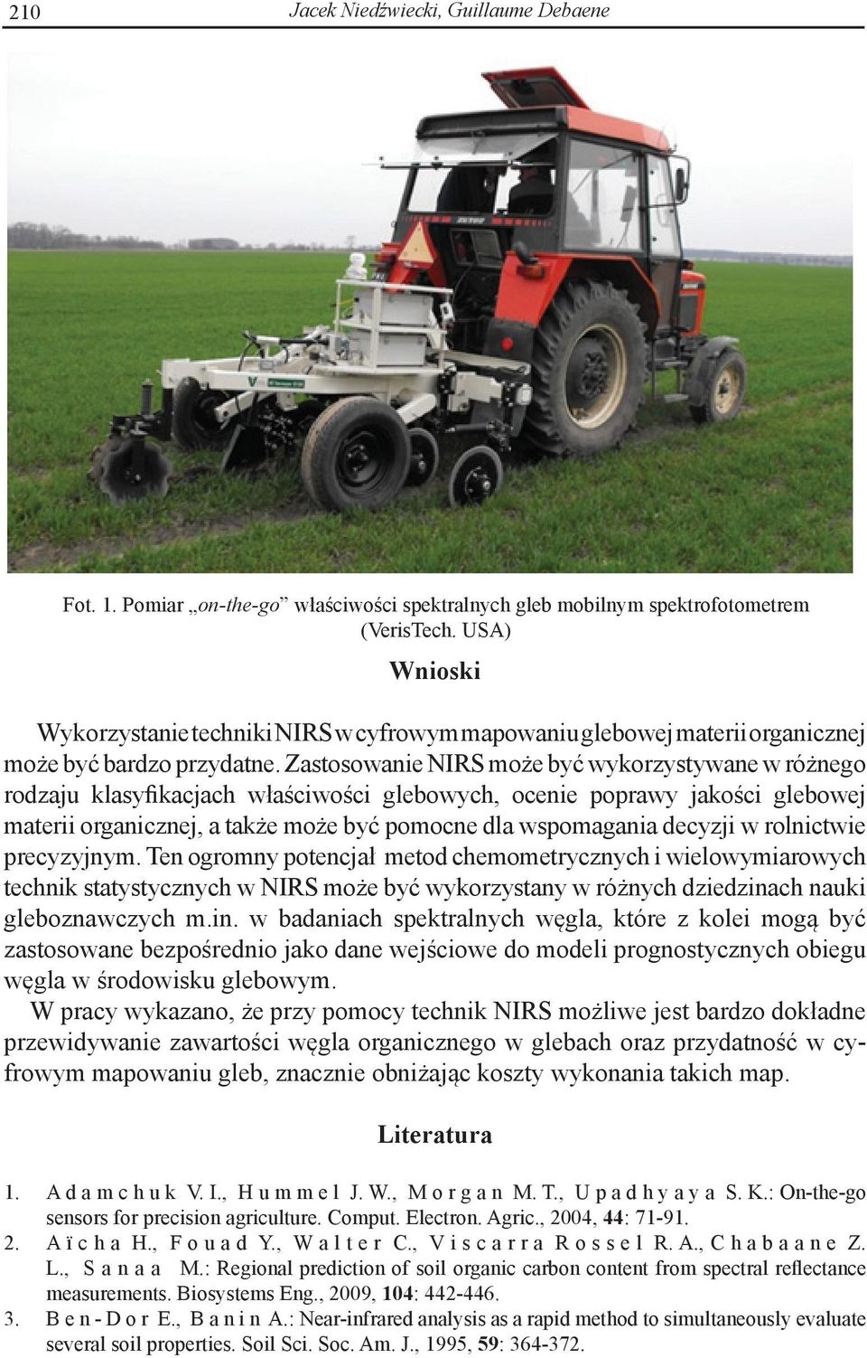Zastosowanie NIRS może być wykorzystywane w różnego rodzaju klasyfikacjach właściwości glebowych, ocenie poprawy jakości glebowej materii organicznej, a także może być pomocne dla wspomagania decyzji
