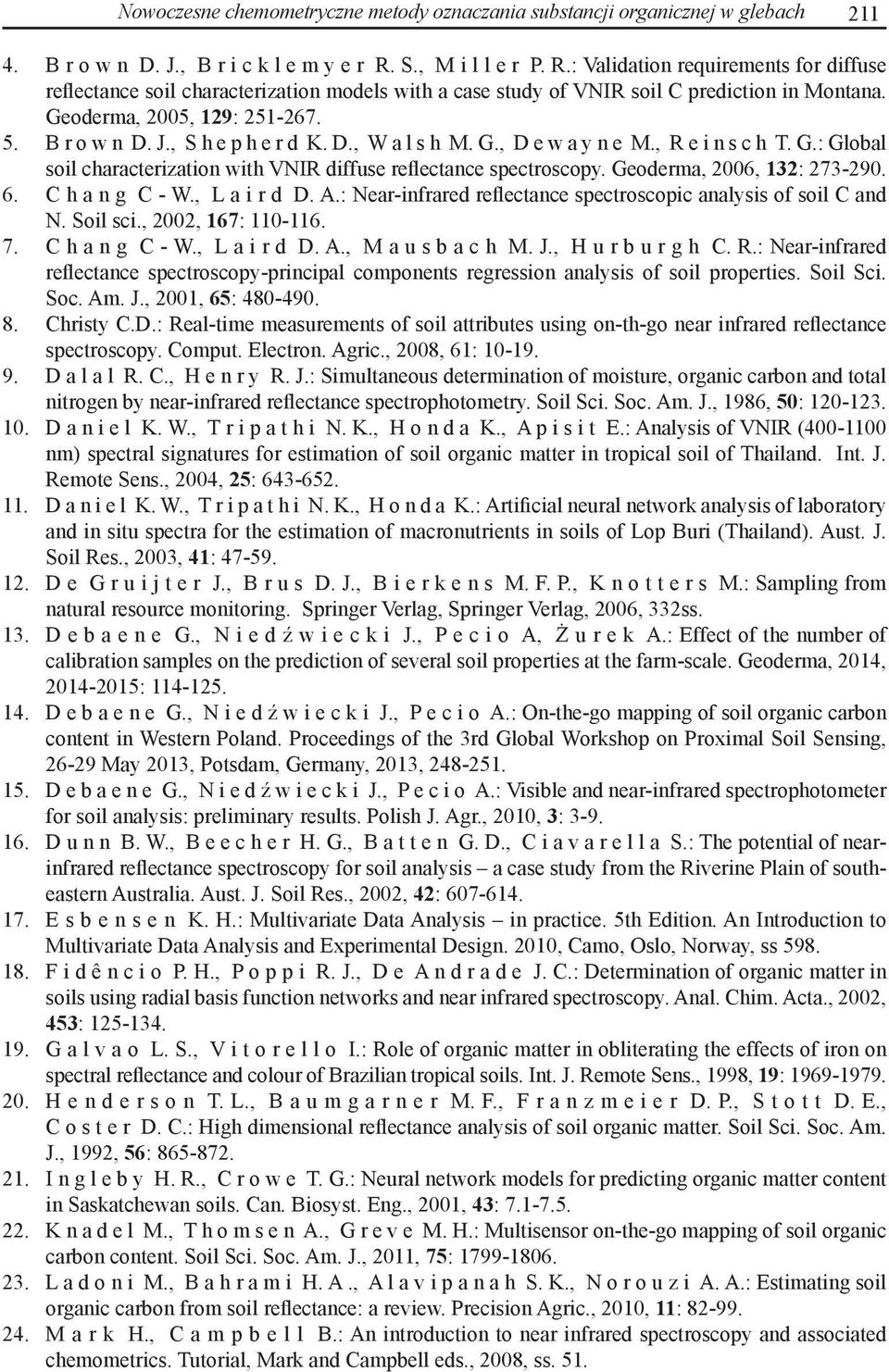 B r o w n D. J., S h e p h e r d K. D., W a l s h M. G., D e w a y n e M., R e i n s c h T. G.: Global soil characterization with VNIR diffuse reflectance spectroscopy. Geoderma, 2006, 132: 273-290.