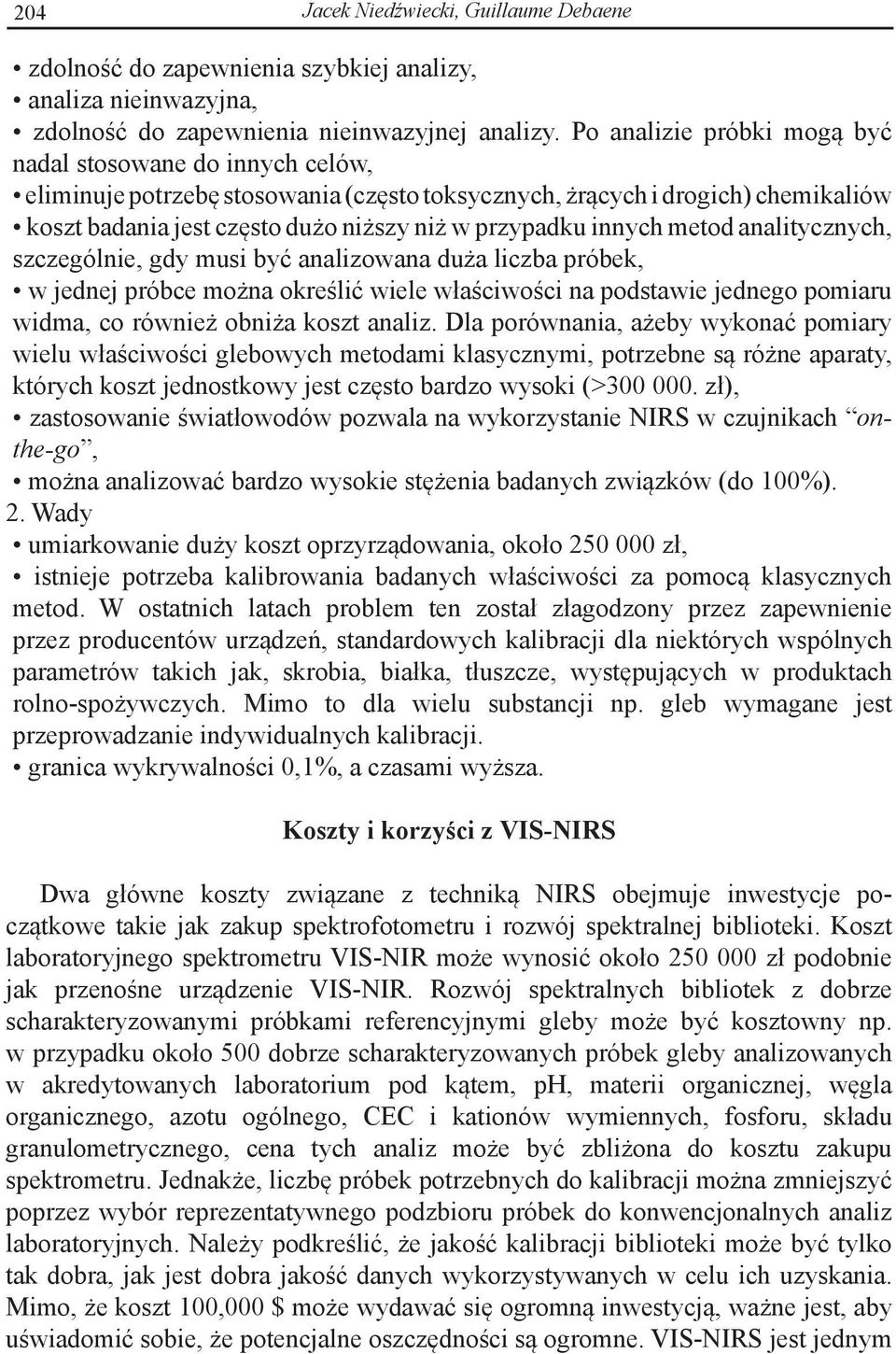innych metod analitycznych, szczególnie, gdy musi być analizowana duża liczba próbek, w jednej próbce można określić wiele właściwości na podstawie jednego pomiaru widma, co również obniża koszt