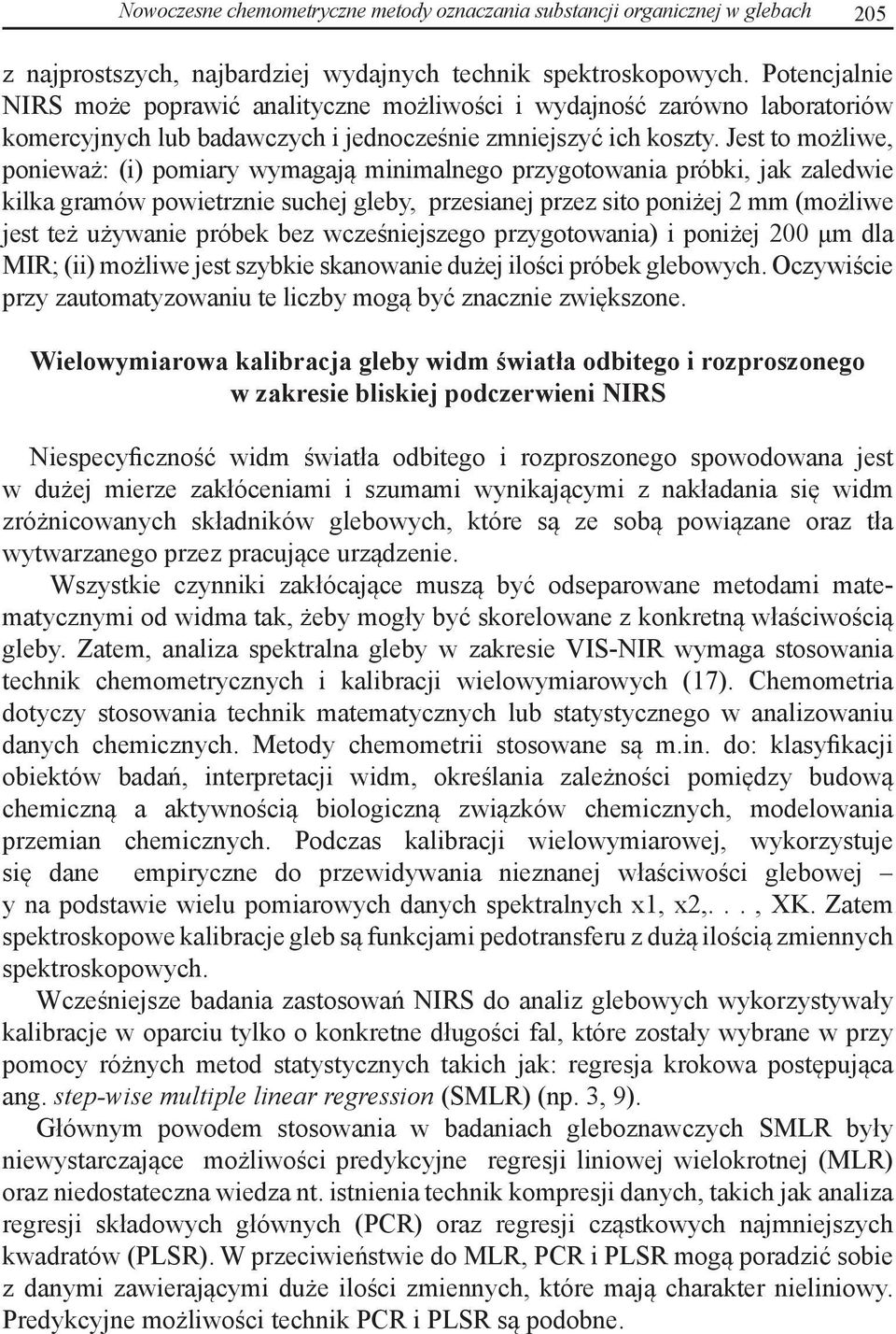 Jest to możliwe, ponieważ: (i) pomiary wymagają minimalnego przygotowania próbki, jak zaledwie kilka gramów powietrznie suchej gleby, przesianej przez sito poniżej 2 mm (możliwe jest też używanie