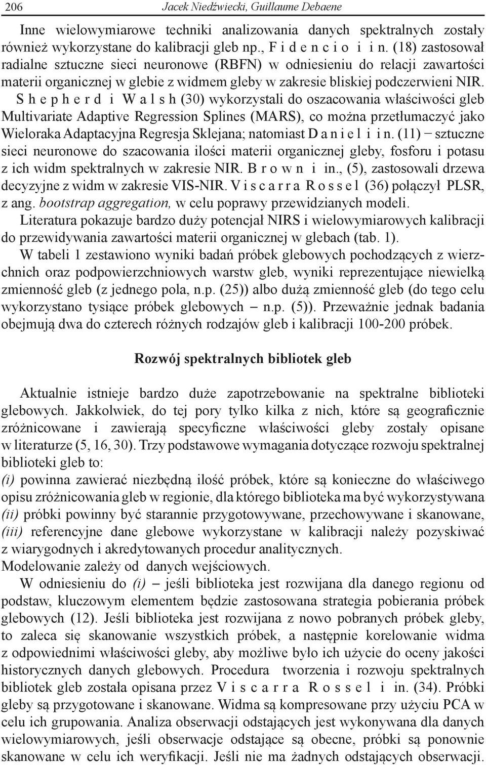S h e p h e r d i W a l s h (30) wykorzystali do oszacowania właściwości gleb Multivariate Adaptive Regression Splines (MARS), co można przetłumaczyć jako Wieloraka Adaptacyjna Regresja Sklejana;