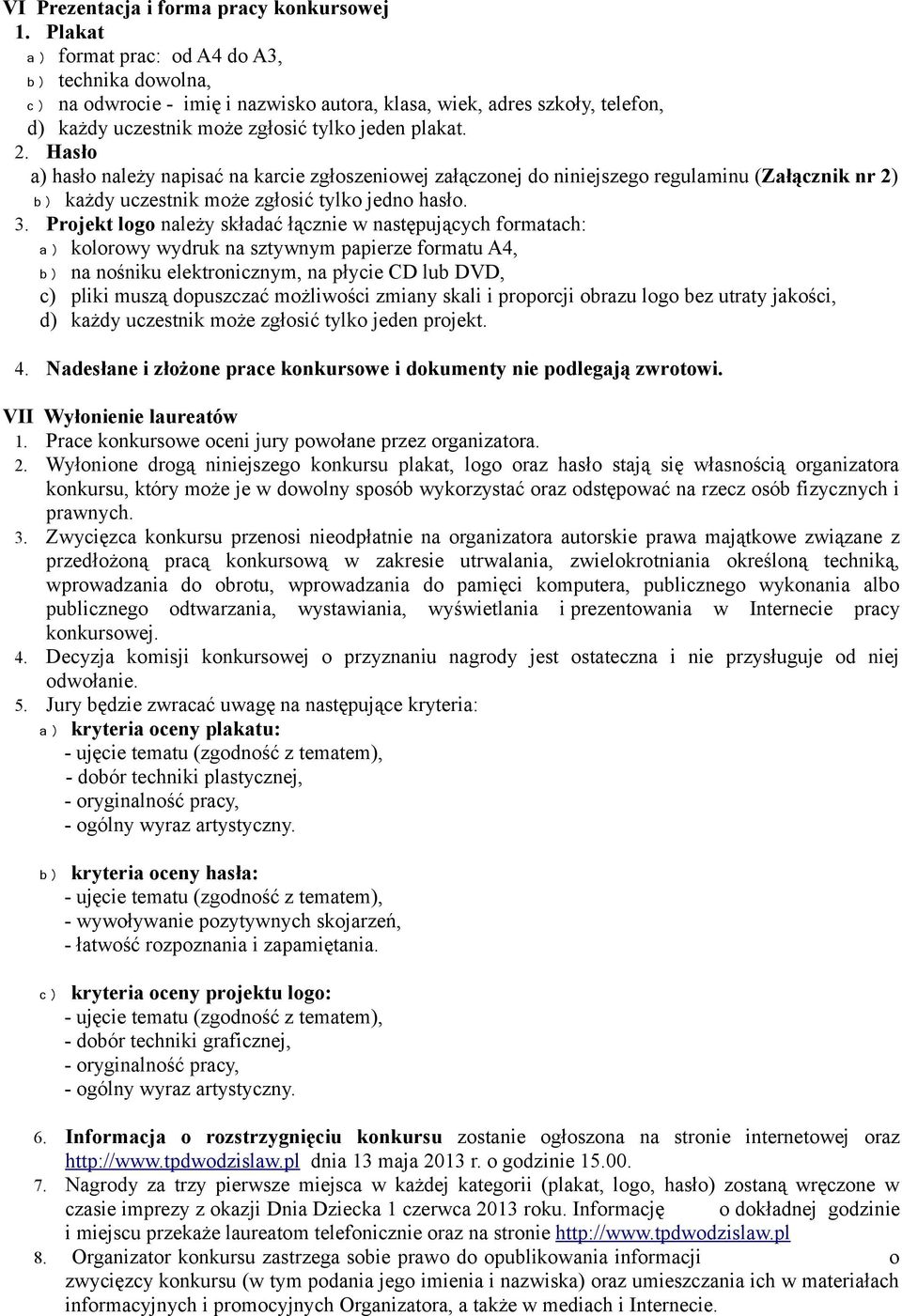 Hasło a) hasło należy napisać na karcie zgłoszeniowej załączonej do niniejszego regulaminu (Załącznik nr 2) b) każdy uczestnik może zgłosić tylko jedno hasło. 3.