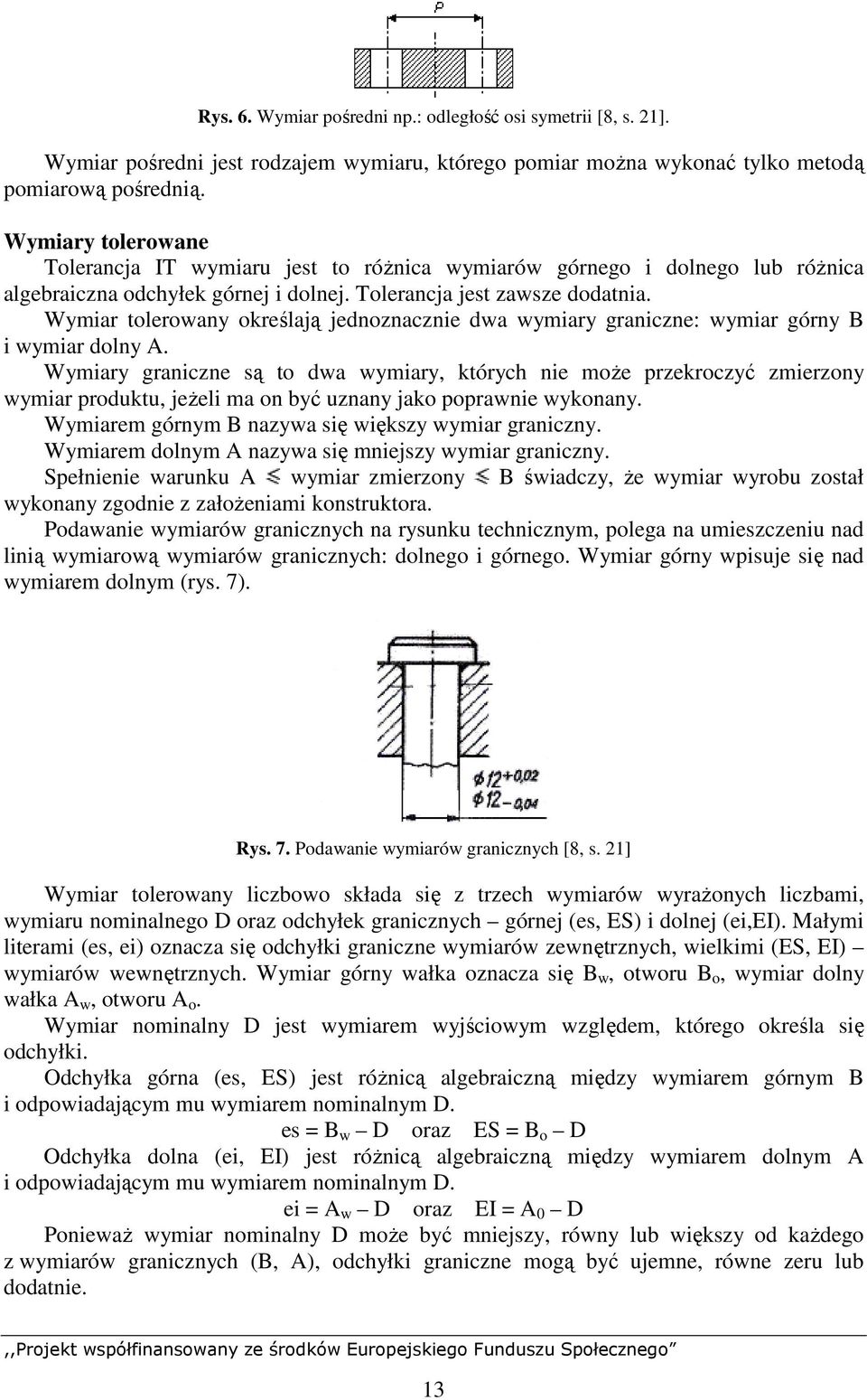 Wymiar tolerowany określają jednoznacznie dwa wymiary graniczne: wymiar górny B i wymiar dolny A.