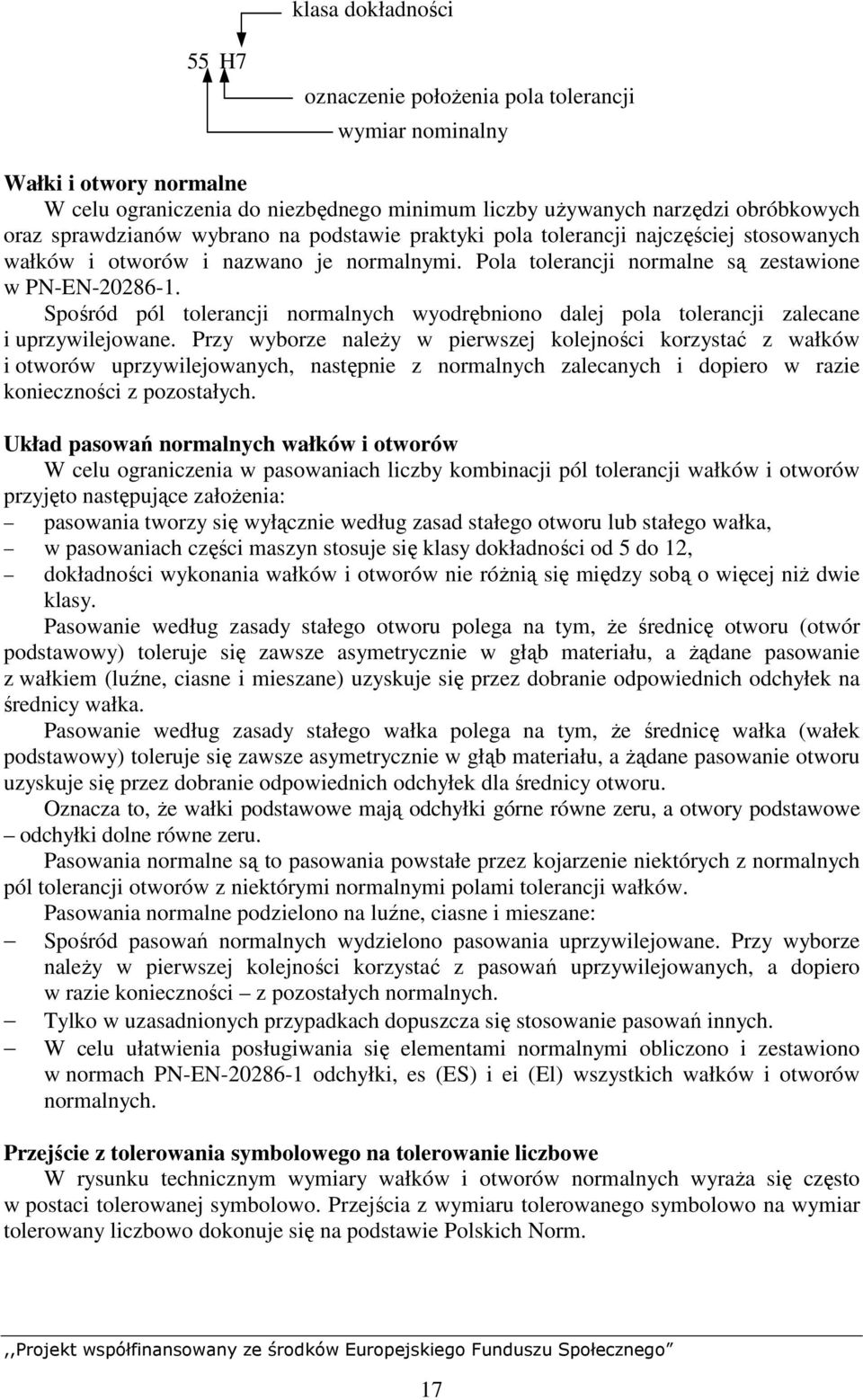 Spośród pól tolerancji normalnych wyodrębniono dalej pola tolerancji zalecane i uprzywilejowane.