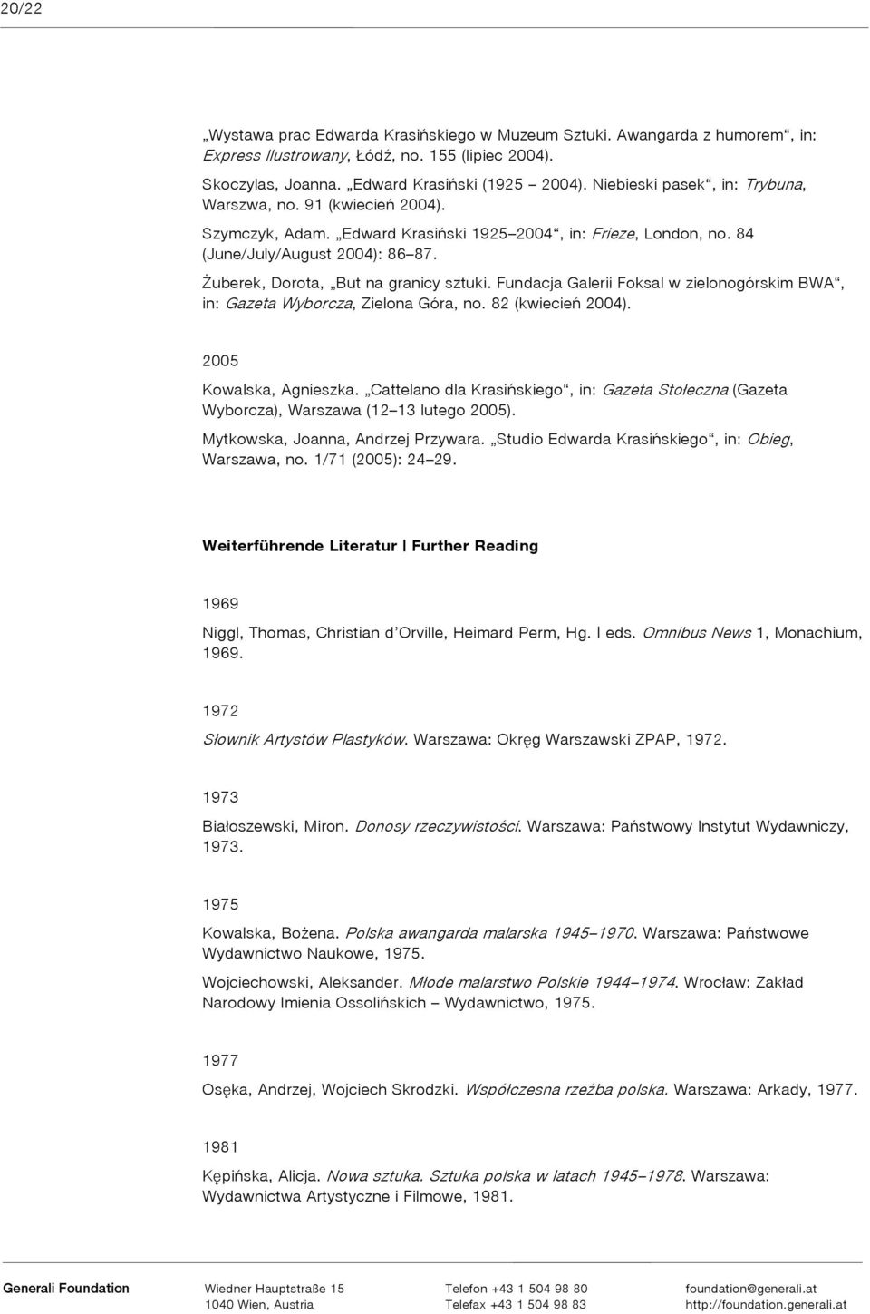 Żuberek, Dorota, But na granicy sztuki. Fundacja Galerii Foksal w zielonogórskim BWA, in: Gazeta Wyborcza, Zielona Góra, no. 82 (kwiecień 2004). 2005 Kowalska, Agnieszka.