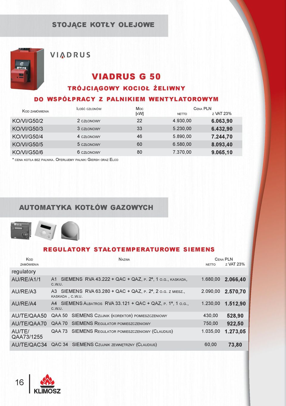 OFERUJEMY PALNIKI GIERSH ORAZ ELCO AUTOMATYKA KOTŁÓW GAZOWYCH REGULATORY STAŁOTEMPERATUROWE SIEMENS NAZWA regulatory AU/RE/A1/1 AU/RE/A3 AU/RE/A4 A1 SIEMENS RVA 43.222 + QAC + QAZ, P. 2º, 1 O.G., KASKADA, C.