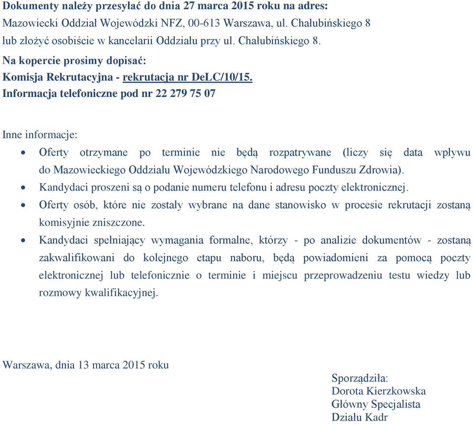 Informacja telefoniczne pod nr 22 279 75 07 Inne informacje: Oferty otrzymane po terminie nie będą rozpatrywane (liczy się data wpływu do Mazowieckiego Oddziału Wojewódzkiego Narodowego Funduszu