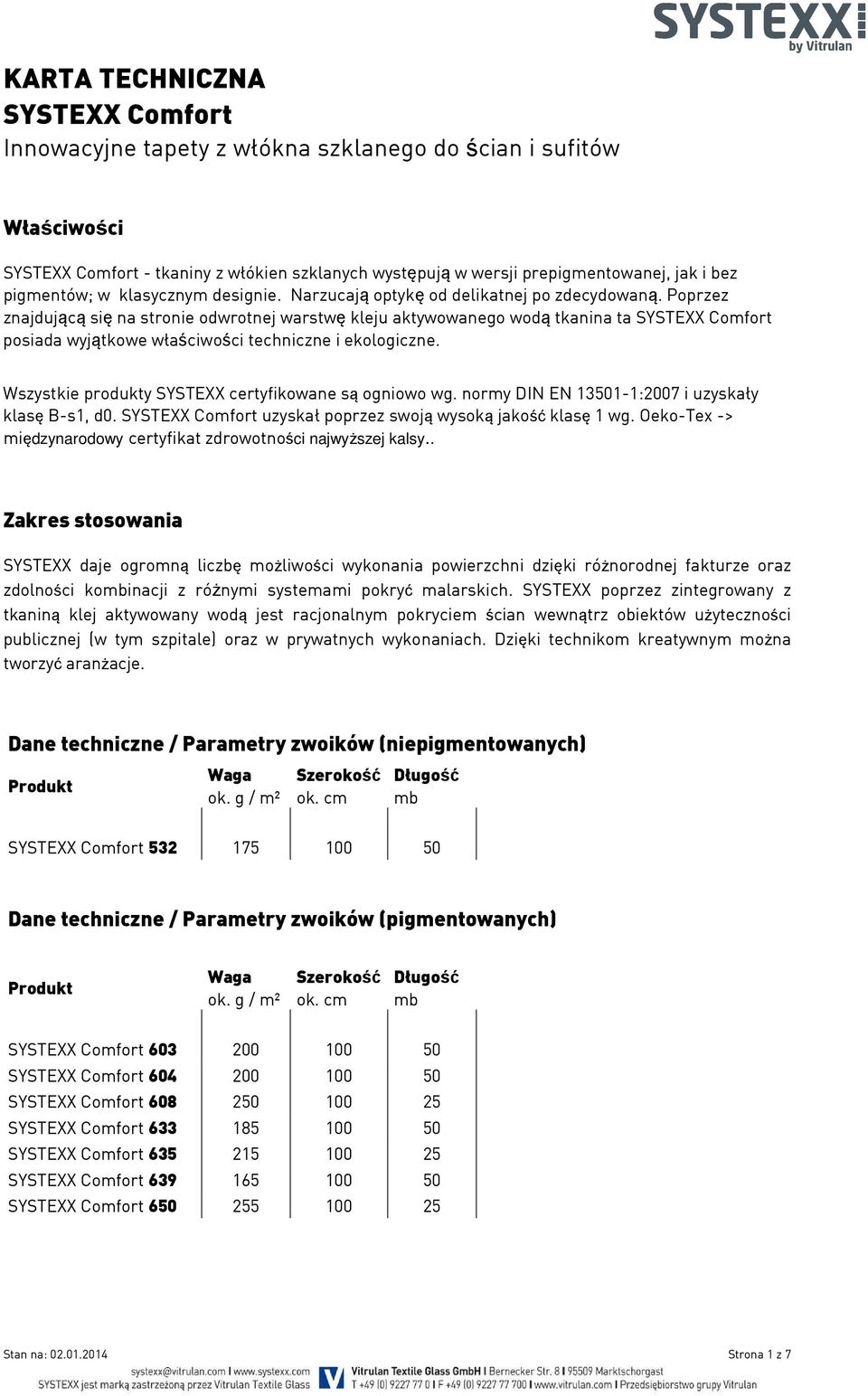 Poprzez znajdującą się na stronie odwrotnej warstwę kleju aktywowanego wodą tkanina ta SYSTEXX Comfort posiada wyjątkowe właściwości techniczne i ekologiczne.