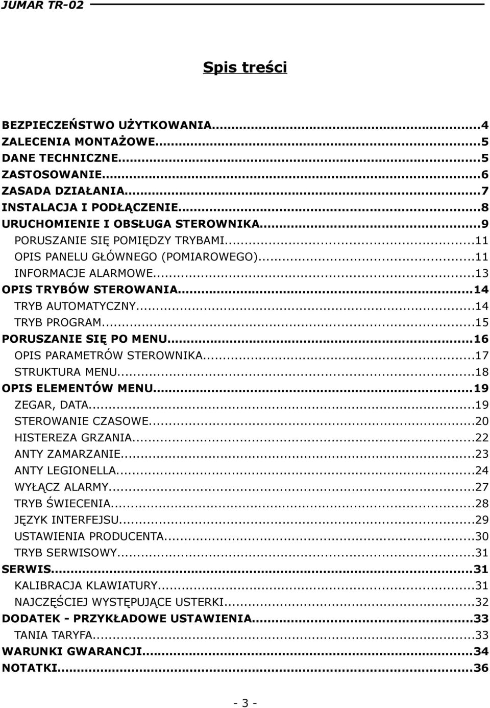 ..16 OPIS PARAMETRÓW STEROWNIKA...17 STRUKTURA MENU...18 OPIS ELEMENTÓW MENU...19 ZEGAR, DATA...19 STEROWANIE CZASOWE...20 HISTEREZA GRZANIA...22 ANTY ZAMARZANIE...23 ANTY LEGIONELLA...24 WYŁĄCZ ALARMY.