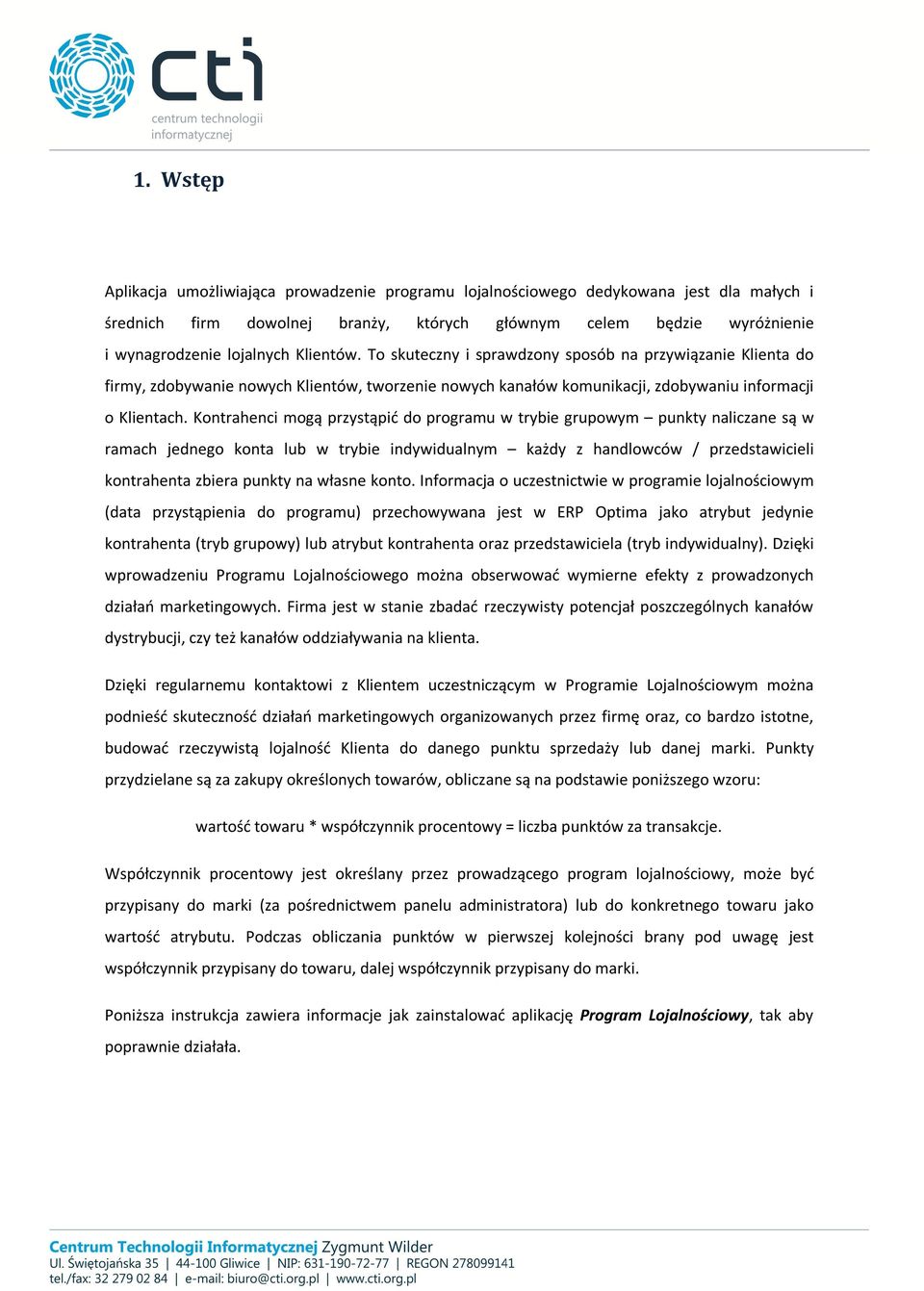 Kontrahenci mogą przystąpić do programu w trybie grupowym punkty naliczane są w ramach jednego konta lub w trybie indywidualnym każdy z handlowców / przedstawicieli kontrahenta zbiera punkty na