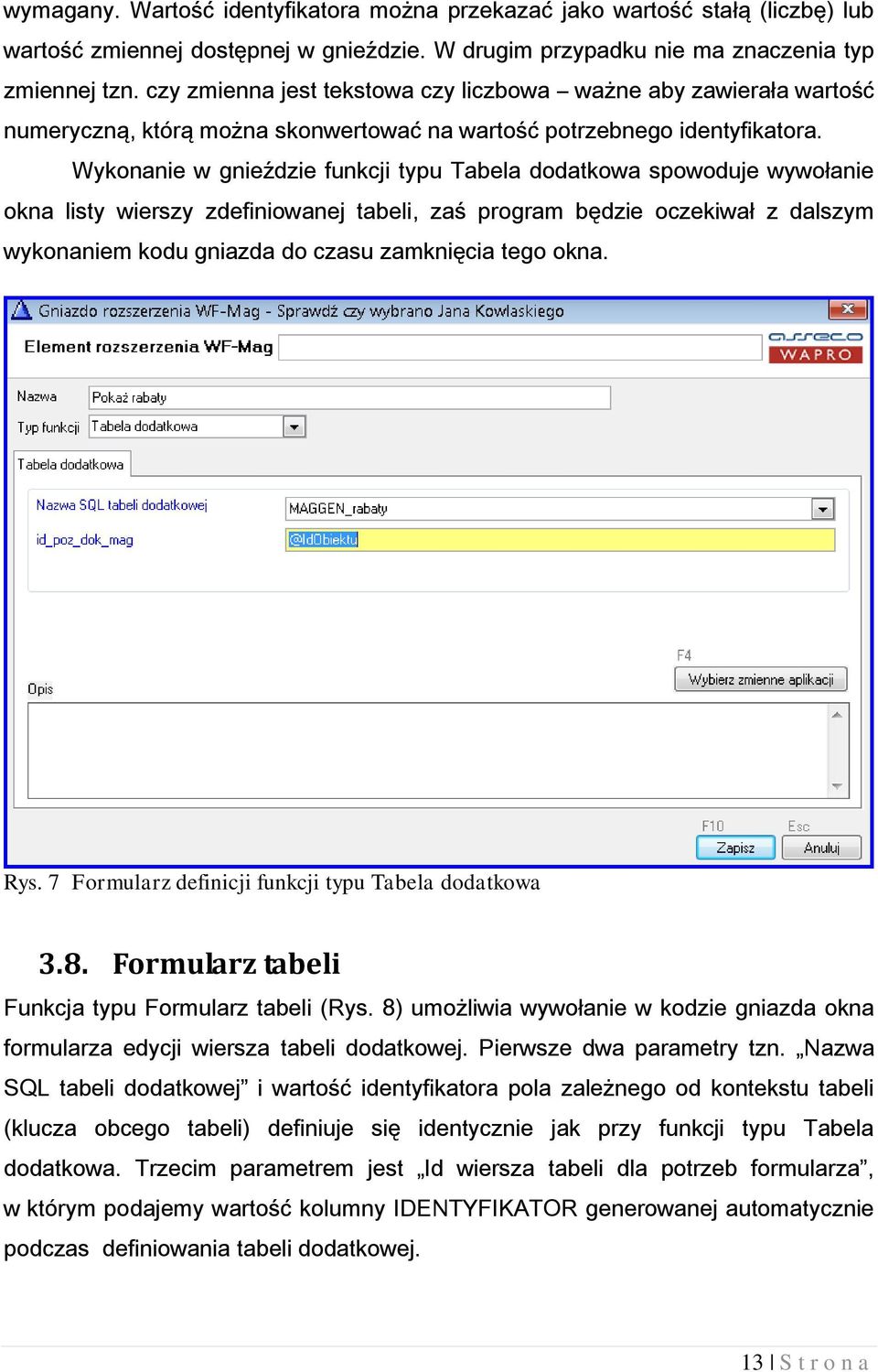 Wykonanie w gnieździe funkcji typu Tabela dodatkowa spowoduje wywołanie okna listy wierszy zdefiniowanej tabeli, zaś program będzie oczekiwał z dalszym wykonaniem kodu gniazda do czasu zamknięcia