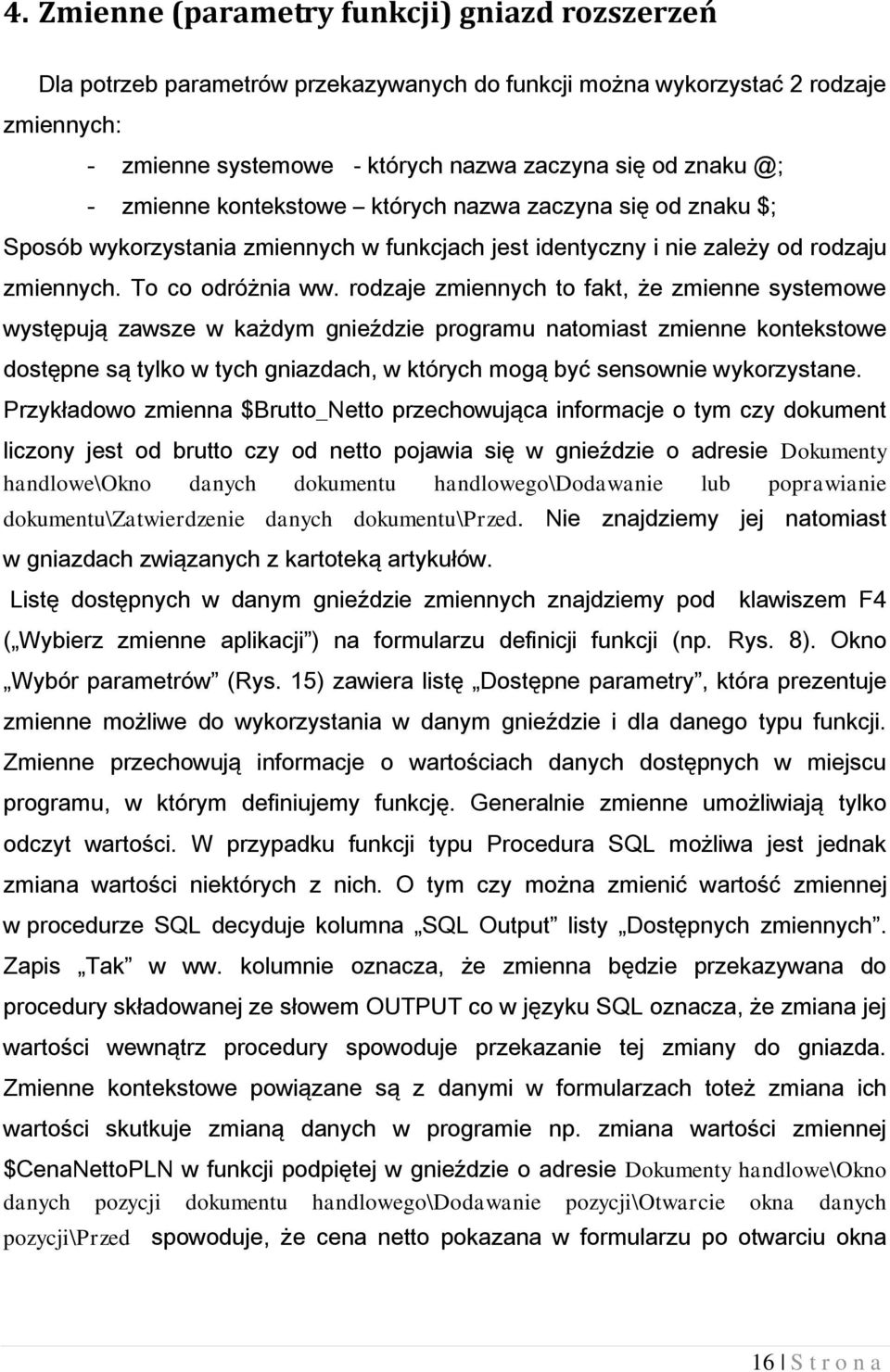 rodzaje zmiennych to fakt, że zmienne systemowe występują zawsze w każdym gnieździe programu natomiast zmienne kontekstowe dostępne są tylko w tych gniazdach, w których mogą być sensownie