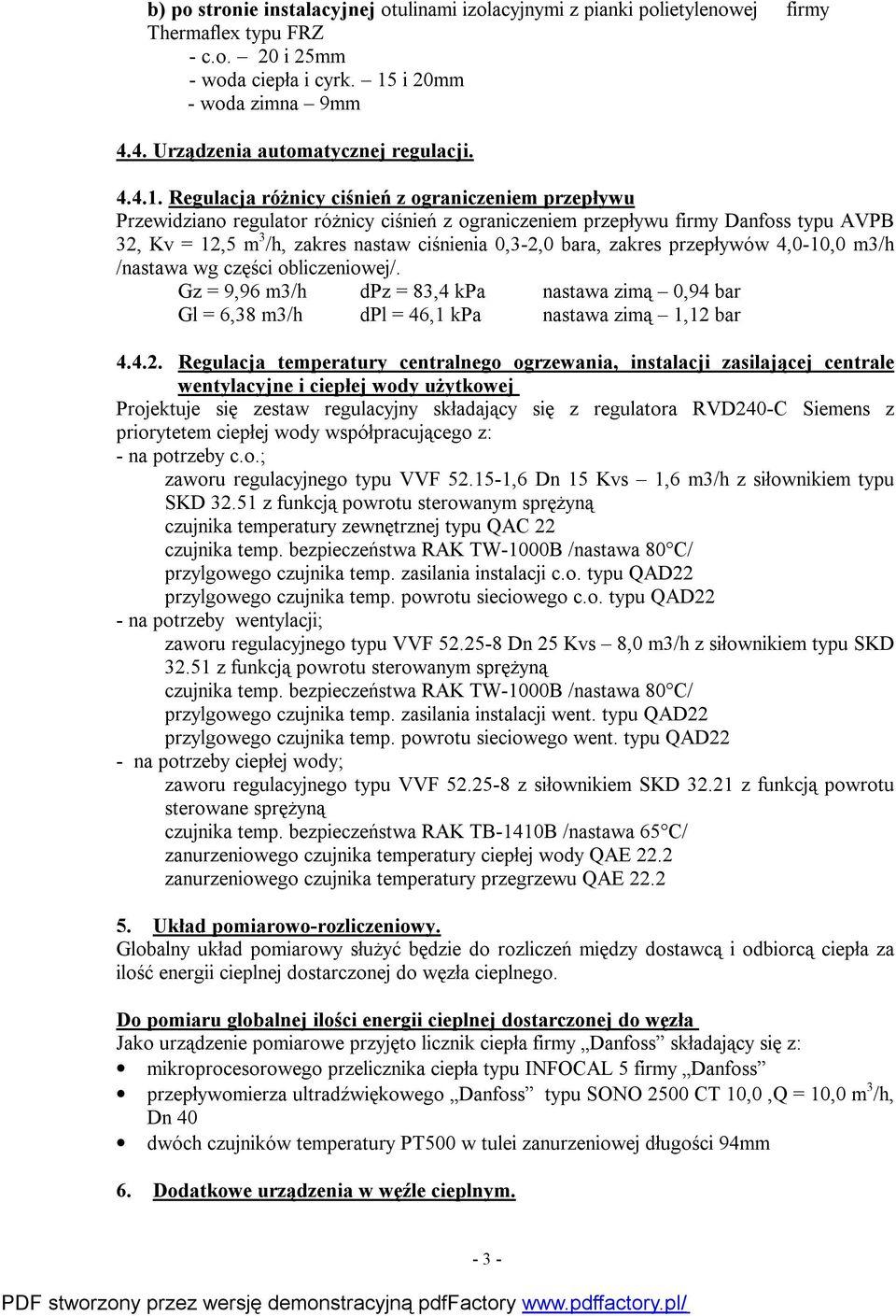 Regulacja różnicy ciśnień z ograniczeniem przepływu Przewidziano regulator różnicy ciśnień z ograniczeniem przepływu firmy Danfoss typu AVPB 32, Kv = 12,5 m 3 /h, zakres nastaw ciśnienia 0,3-2,0