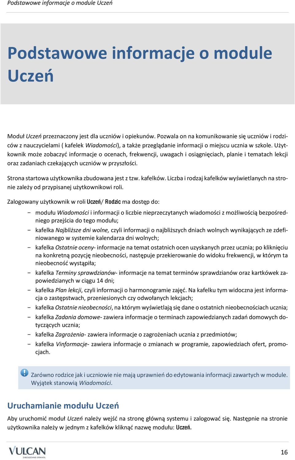 Użytkownik może zobaczyć informacje o ocenach, frekwencji, uwagach i osiągnięciach, planie i tematach lekcji oraz zadaniach czekających uczniów w przyszłości.