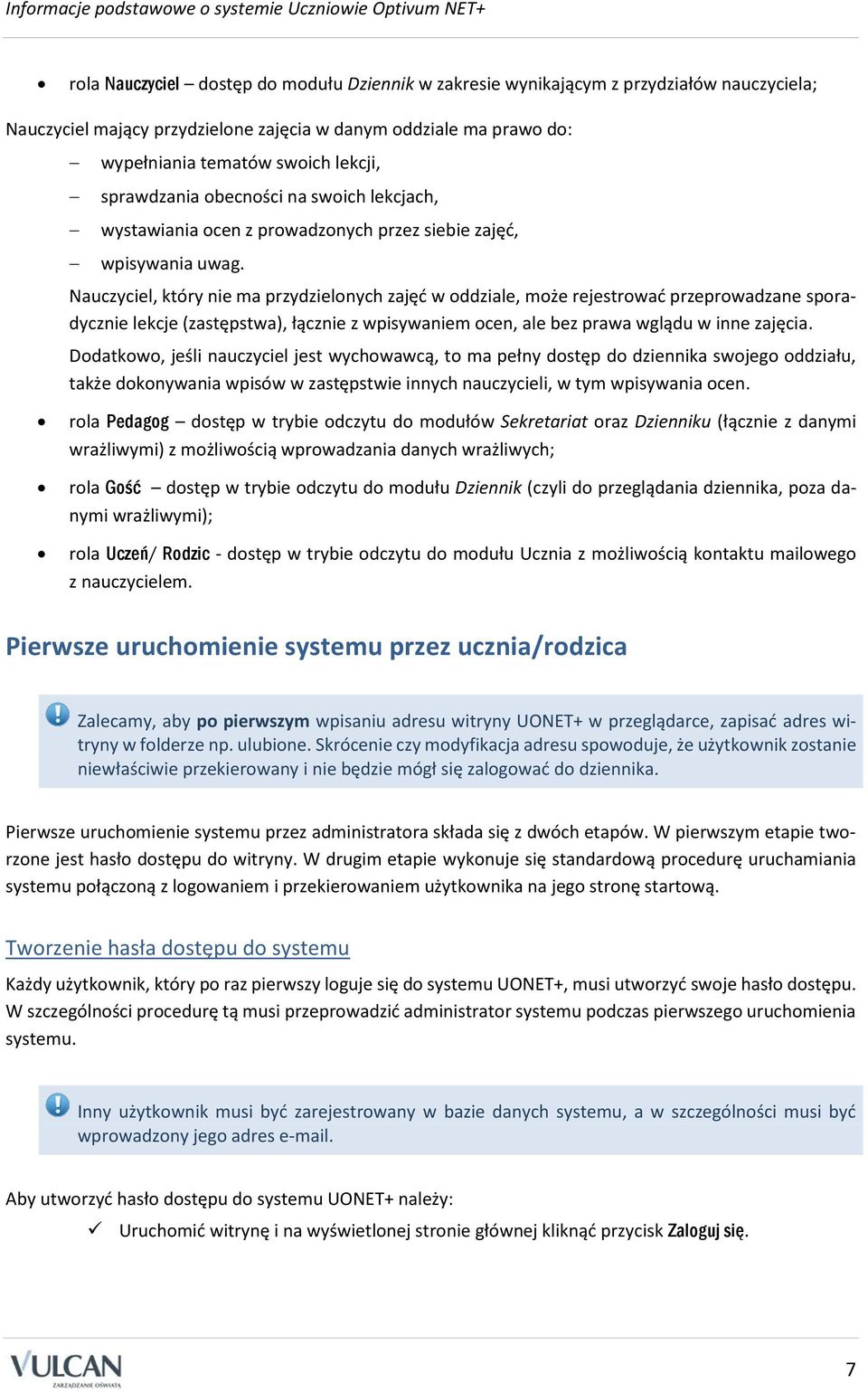 Nauczyciel, który nie ma przydzielonych zajęć w oddziale, może rejestrować przeprowadzane sporadycznie lekcje (zastępstwa), łącznie z wpisywaniem ocen, ale bez prawa wglądu w inne zajęcia.