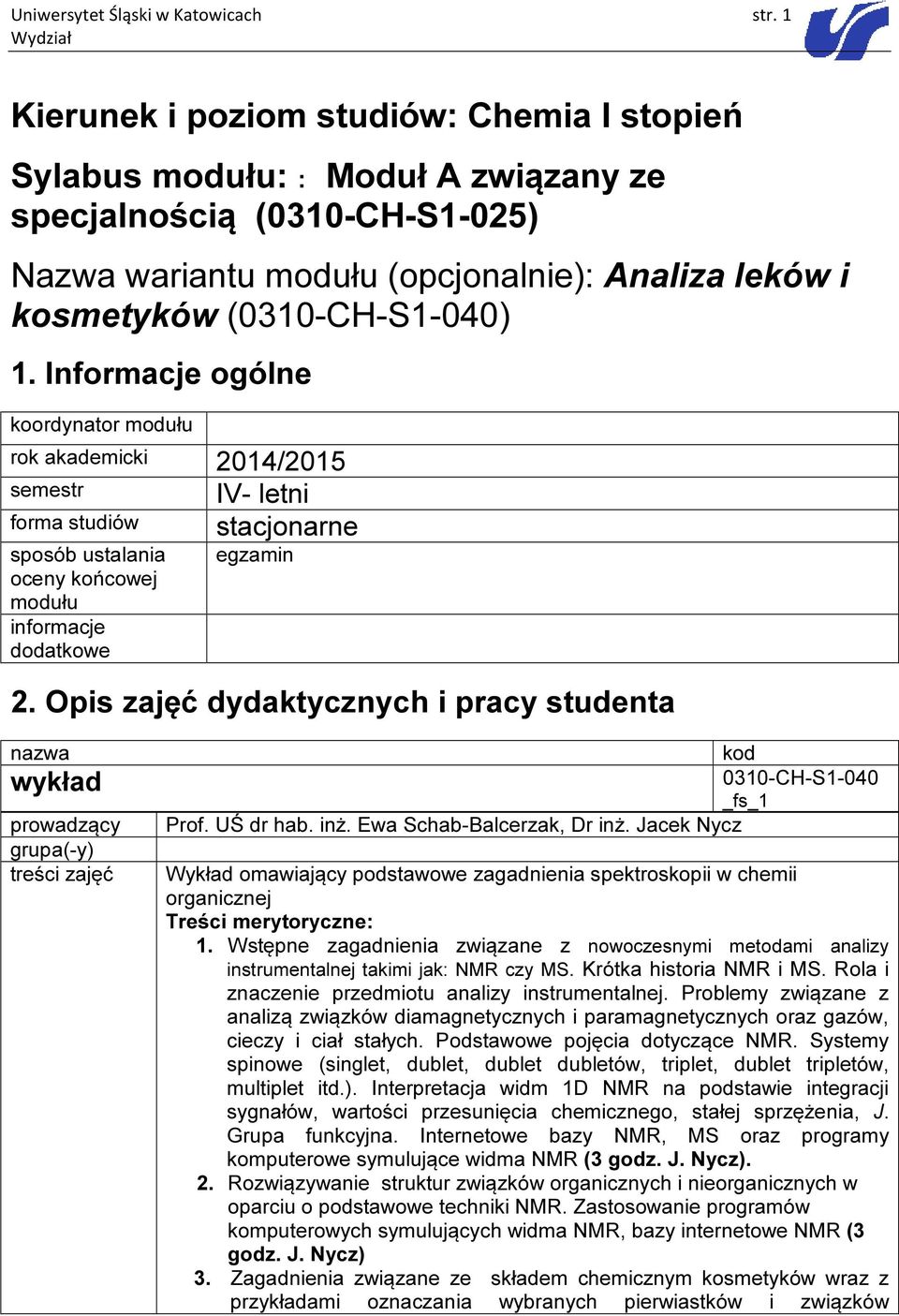 Informacje ogólne koordynator modułu rok akademicki 2014/2015 semestr forma studiów sposób ustalania oceny końcowej modułu IV- letni stacjonarne egzamin 2.