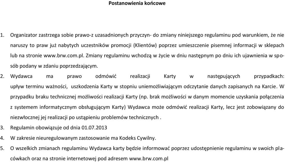 pisemnej informacji w sklepach lub na stronie www.brw.com.pl. Zmiany regulaminu wchodzą w życie w dniu następnym po dniu ich ujawnienia w sposób podany w zdaniu poprzedzającym. 2.