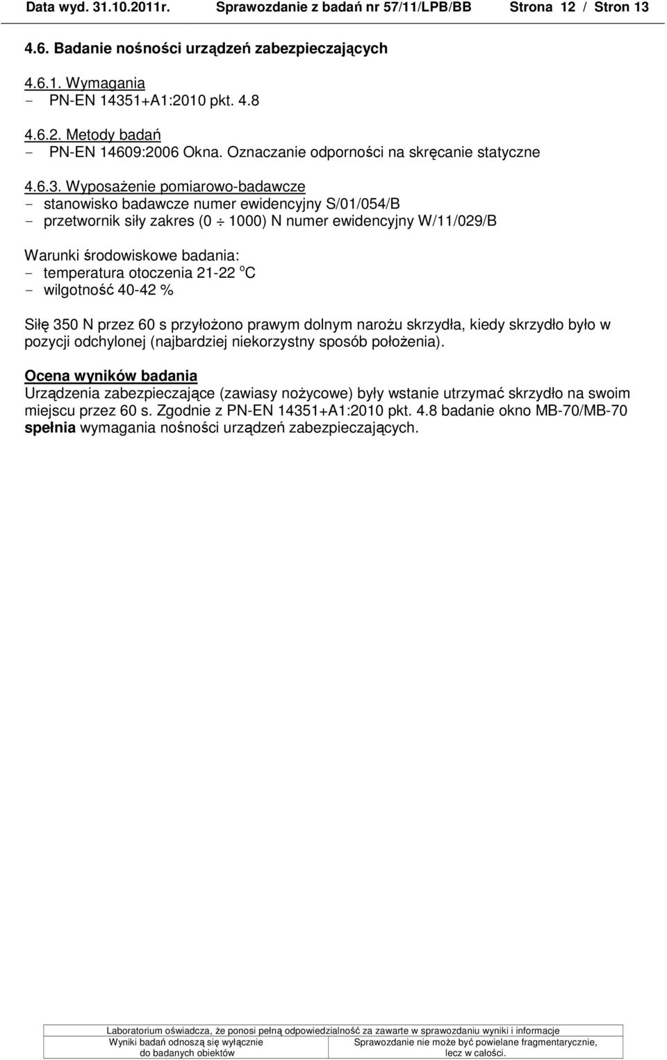 WyposaŜenie pomiarowo-badawcze - stanowisko badawcze numer ewidencyjny S/01/054/B - przetwornik siły zakres (0 1000) N numer ewidencyjny W/11/029/B Warunki środowiskowe badania: - temperatura