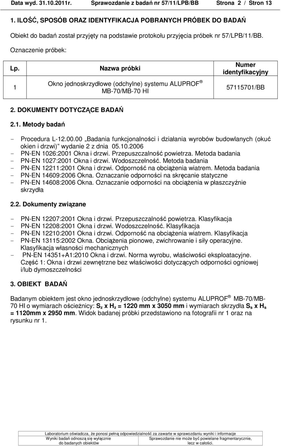 1 Nazwa próbki Okno jednoskrzydłowe (odchylne) systemu ALUPROF MB-70/MB-70 HI Numer identyfikacyjny 57115701/BB 2. DOKUMENTY DOTYCZĄCE BADAŃ 2.1. Metody badań - Procedura L-12.00.